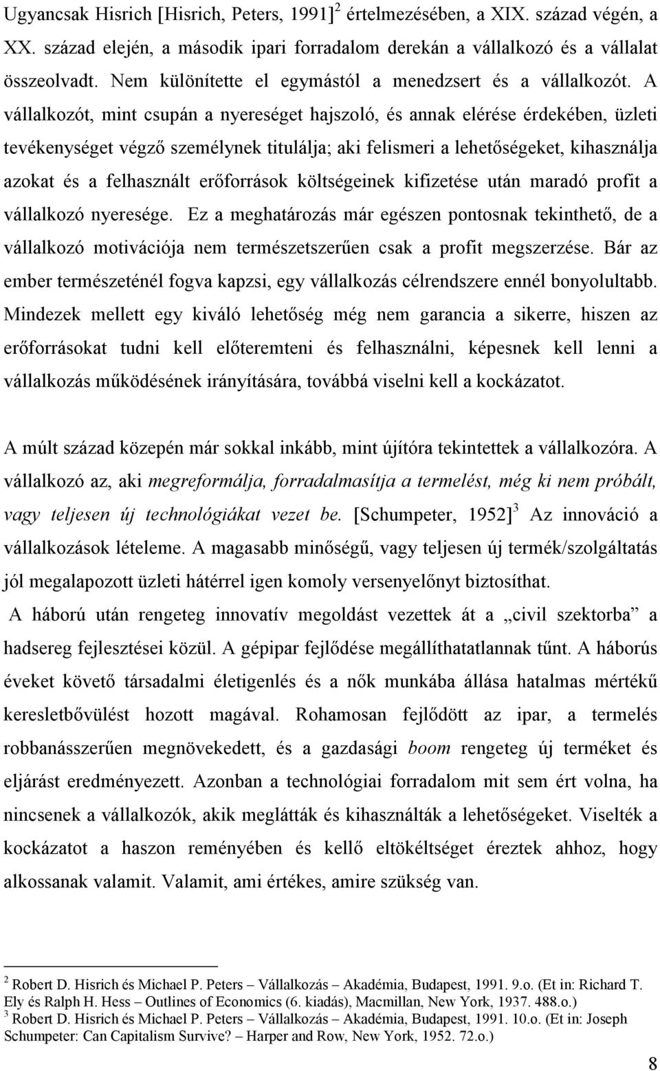 A vállalkozót, mint csupán a nyereséget hajszoló, és annak elérése érdekében, üzleti tevékenységet végző személynek titulálja; aki felismeri a lehetőségeket, kihasználja azokat és a felhasznált