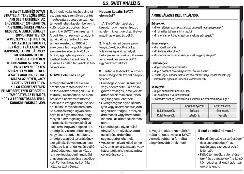 A SWOT analízis tartalmazza az egyén, vagy a szervezet belső és külső környezetének felmérését, ezen keresztül támogatva az elemzőt, hogy a legfontosabb témakörökre fókuszáljon.