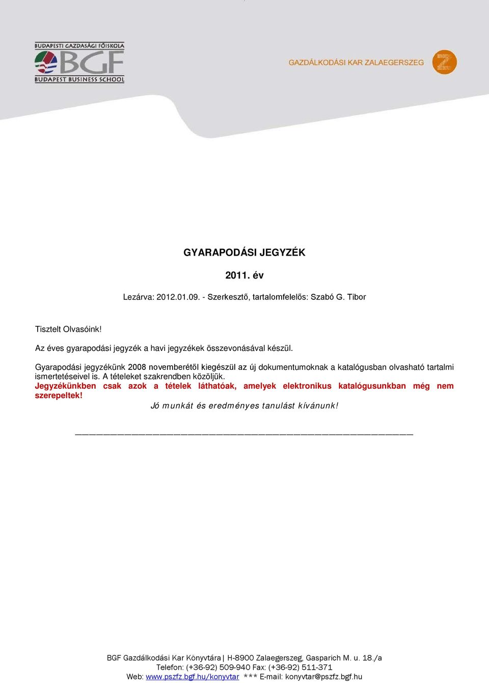 Gyarapodási jegyzékünk 2008 novemberétől kiegészül az új dokumentumoknak a katalógusban olvasható tartalmi ismertetéseivel is.