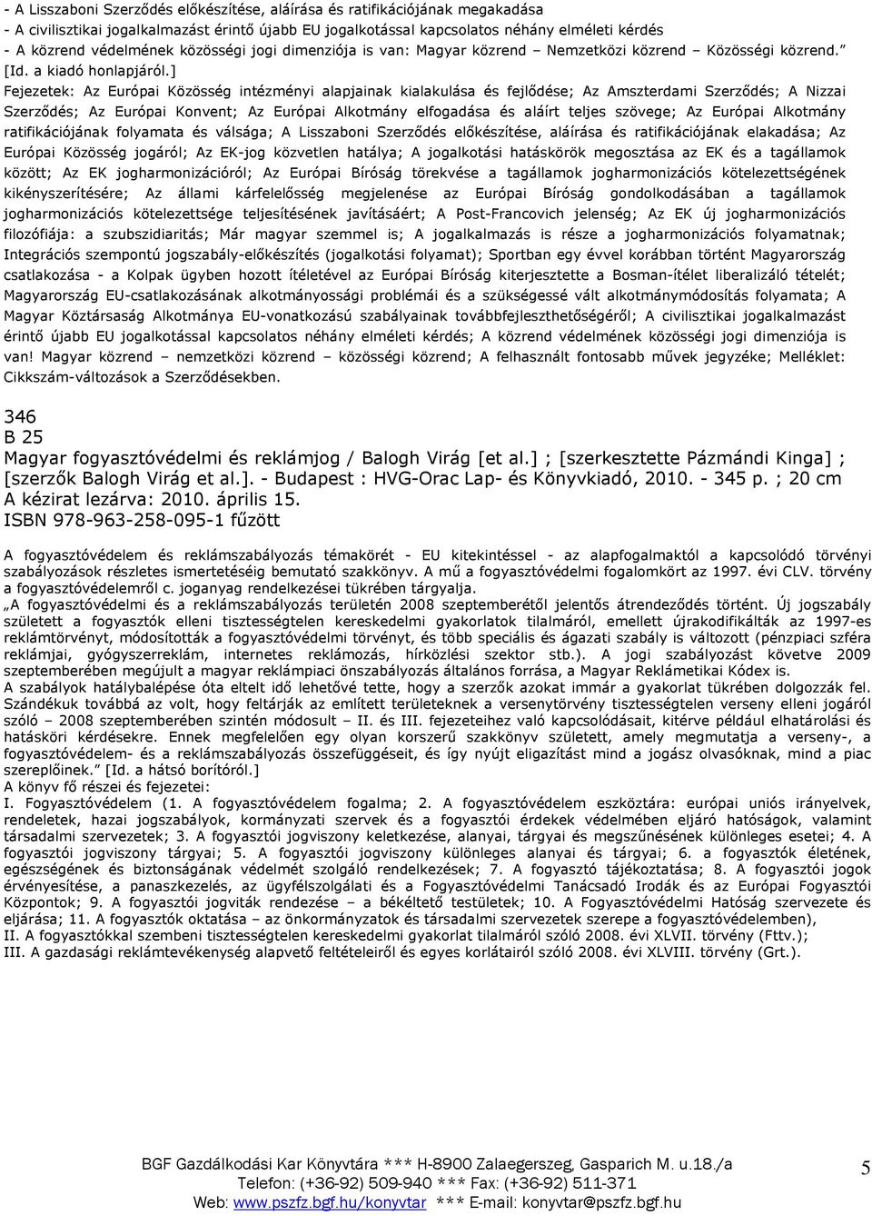 ] Fejezetek: Az Európai Közösség intézményi alapjainak kialakulása és fejlődése; Az Amszterdami Szerződés; A Nizzai Szerződés; Az Európai Konvent; Az Európai Alkotmány elfogadása és aláírt teljes