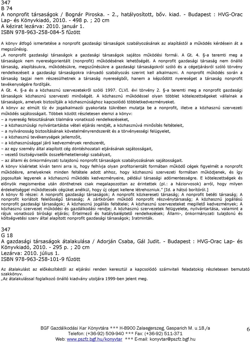 A nonprofit gazdasági társaságok a gazdasági társaságok sajátos működési formái. A Gt. 4. -a teremti meg a társaságok nem nyereségorientált (nonprofit) működésének lehetőségét.