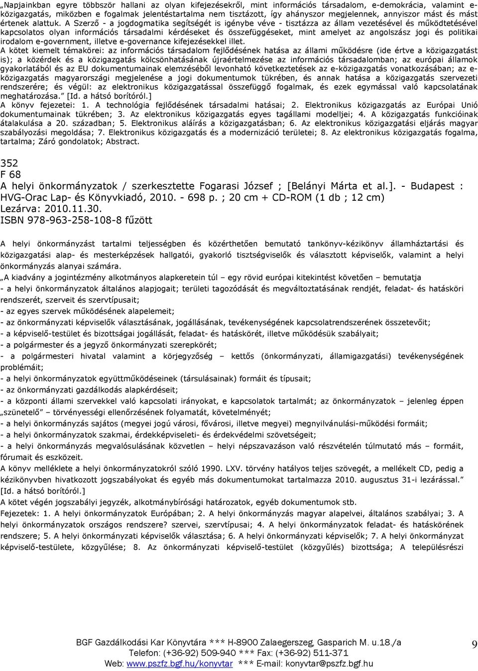 A Szerző - a jogdogmatika segítségét is igénybe véve - tisztázza az állam vezetésével és működtetésével kapcsolatos olyan információs társadalmi kérdéseket és összefüggéseket, mint amelyet az