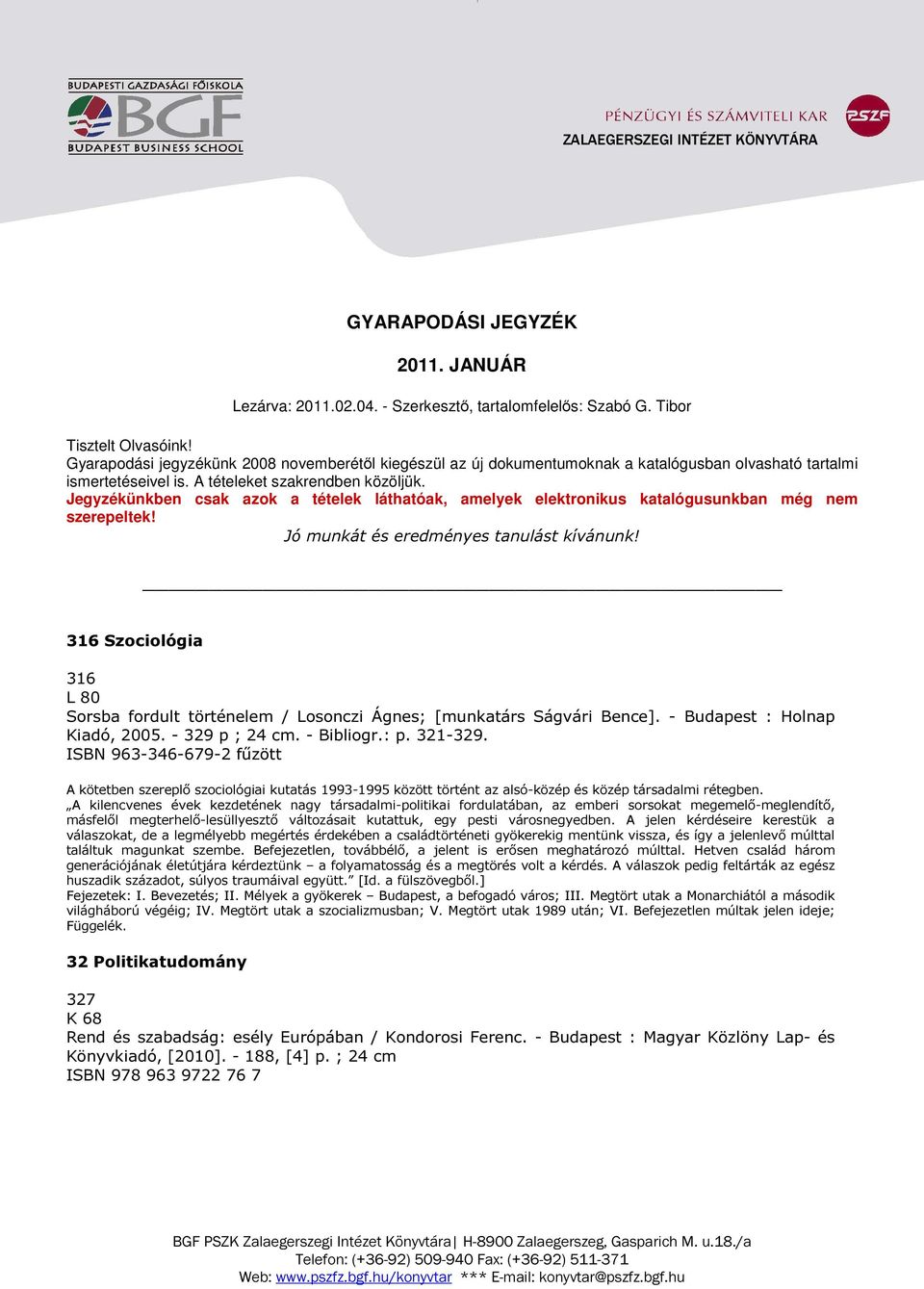 Jegyzékünkben csak azok a tételek láthatóak, amelyek elektronikus katalógusunkban még nem szerepeltek! Jó munkát és eredményes tanulást kívánunk!