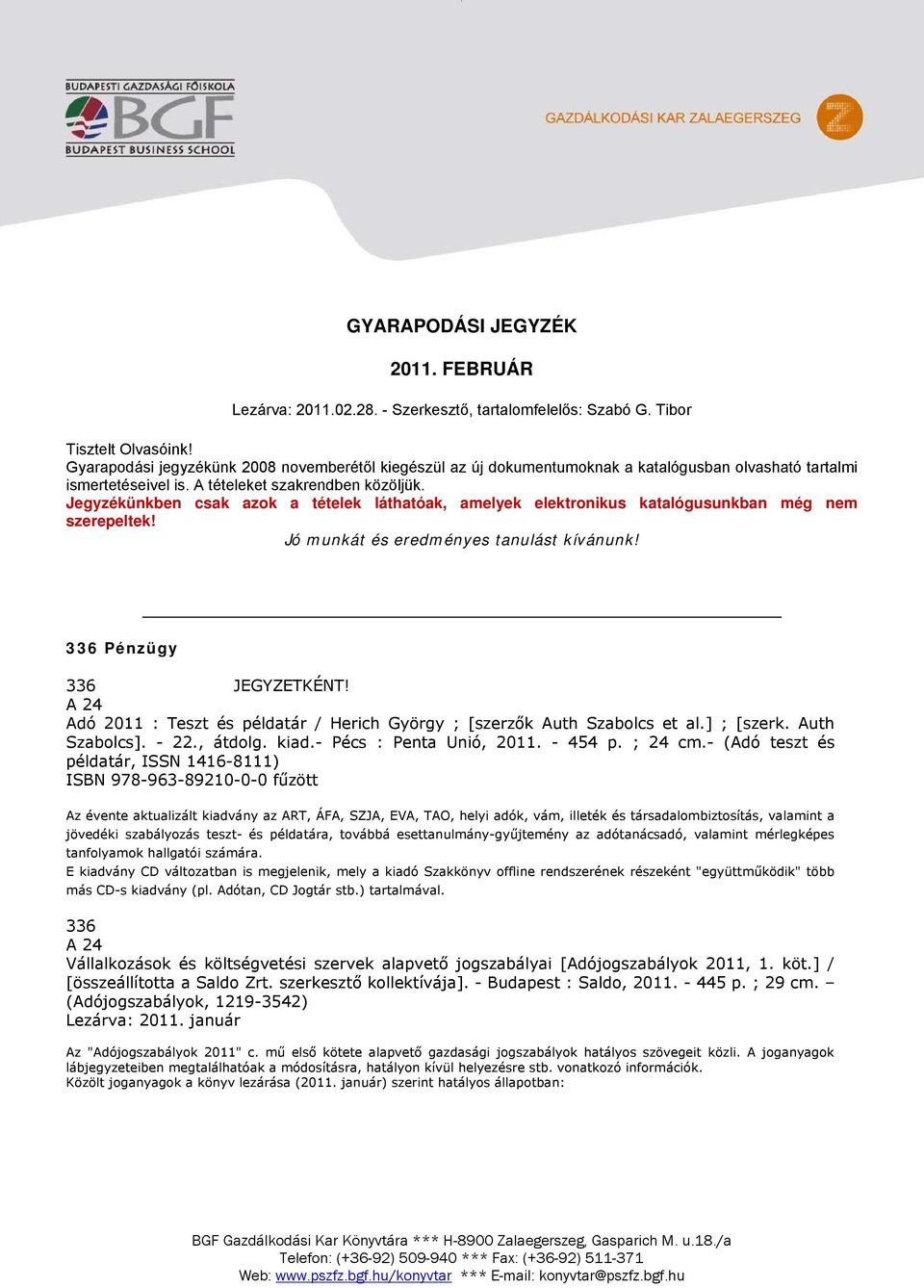 Jegyzékünkben csak azok a tételek láthatóak, amelyek elektronikus katalógusunkban még nem szerepeltek! Jó munkát és eredményes tanulást kívánunk! 336 Pénzügy 336 JEGYZETKÉNT!