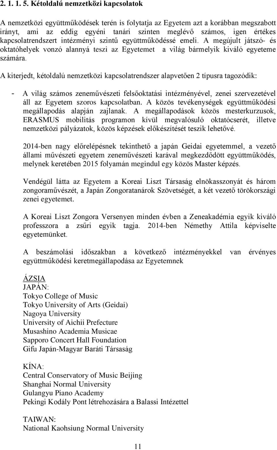 kapcsolatrendszert intézményi szintű együttműködéssé emeli. A megújult játszó- és oktatóhelyek vonzó alannyá teszi az Egyetemet a világ bármelyik kiváló egyeteme számára.