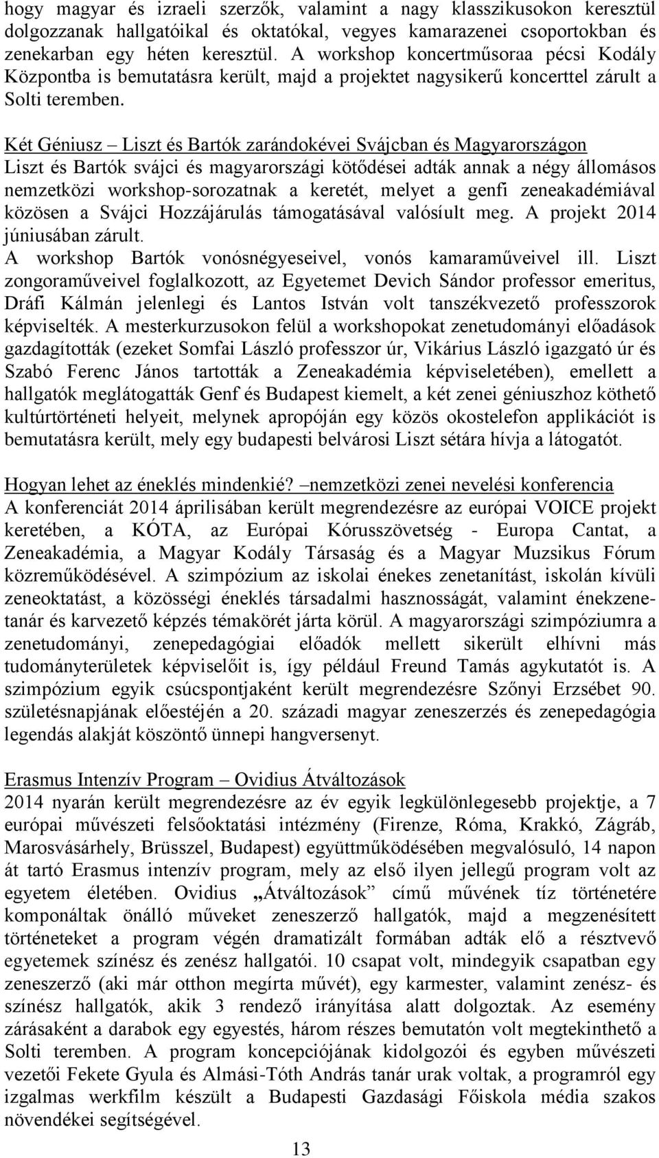 Két Géniusz Liszt és Bartók zarándokévei Svájcban és Magyarországon Liszt és Bartók svájci és magyarországi kötődései adták annak a négy állomásos nemzetközi workshop-sorozatnak a keretét, melyet a