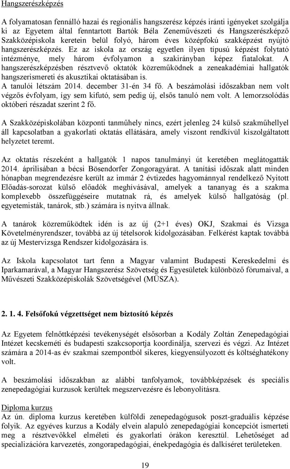 Ez az iskola az ország egyetlen ilyen típusú képzést folytató intézménye, mely három évfolyamon a szakirányban képez fiatalokat.