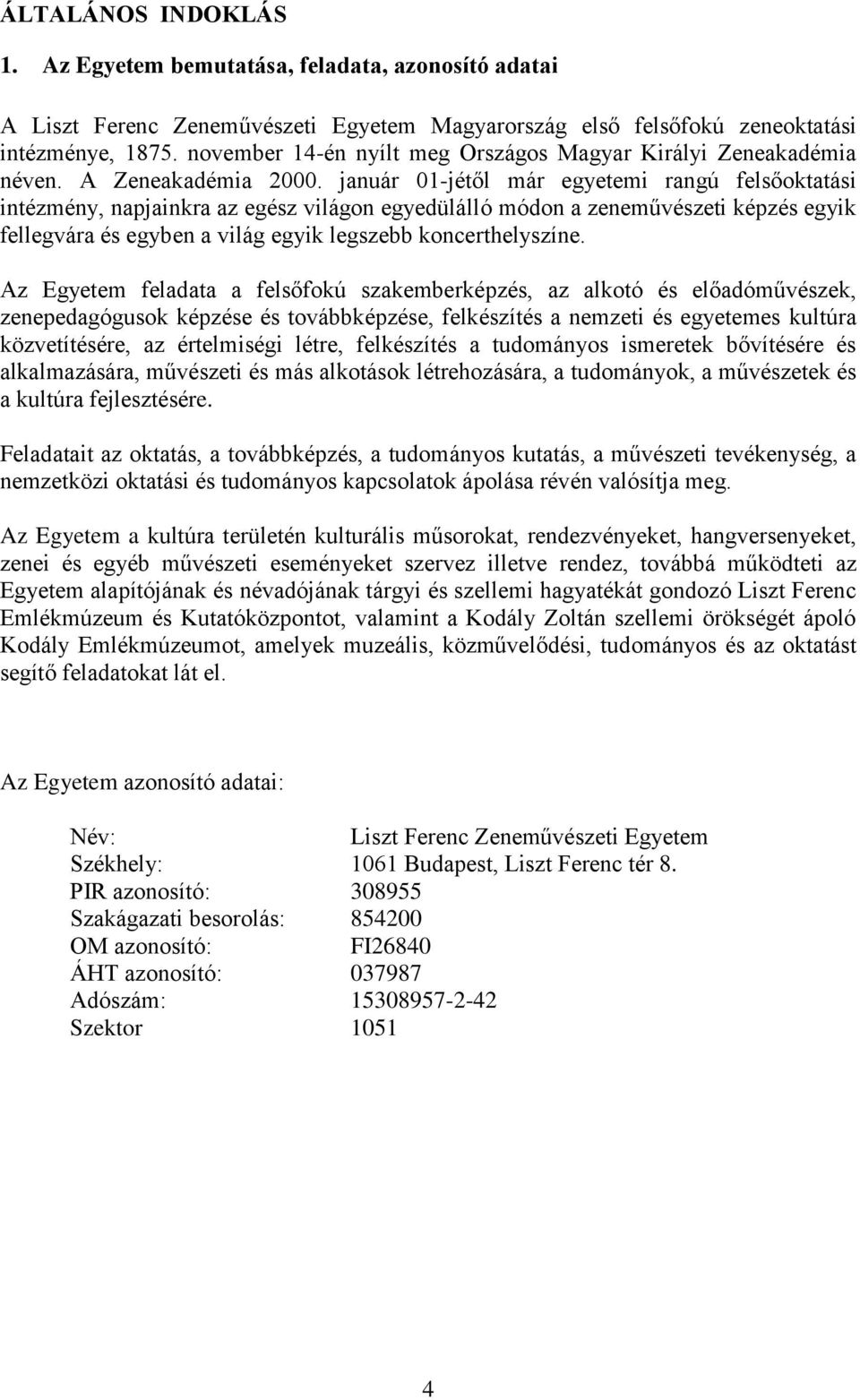 január 01-jétől már egyetemi rangú felsőoktatási intézmény, napjainkra az egész világon egyedülálló módon a zeneművészeti képzés egyik fellegvára és egyben a világ egyik legszebb koncerthelyszíne.