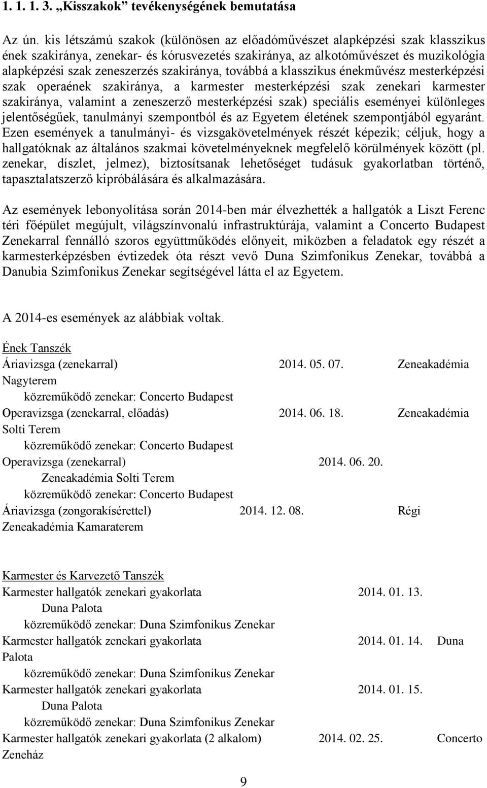 szakiránya, továbbá a klasszikus énekművész mesterképzési szak operaének szakiránya, a karmester mesterképzési szak zenekari karmester szakiránya, valamint a zeneszerző mesterképzési szak) speciális