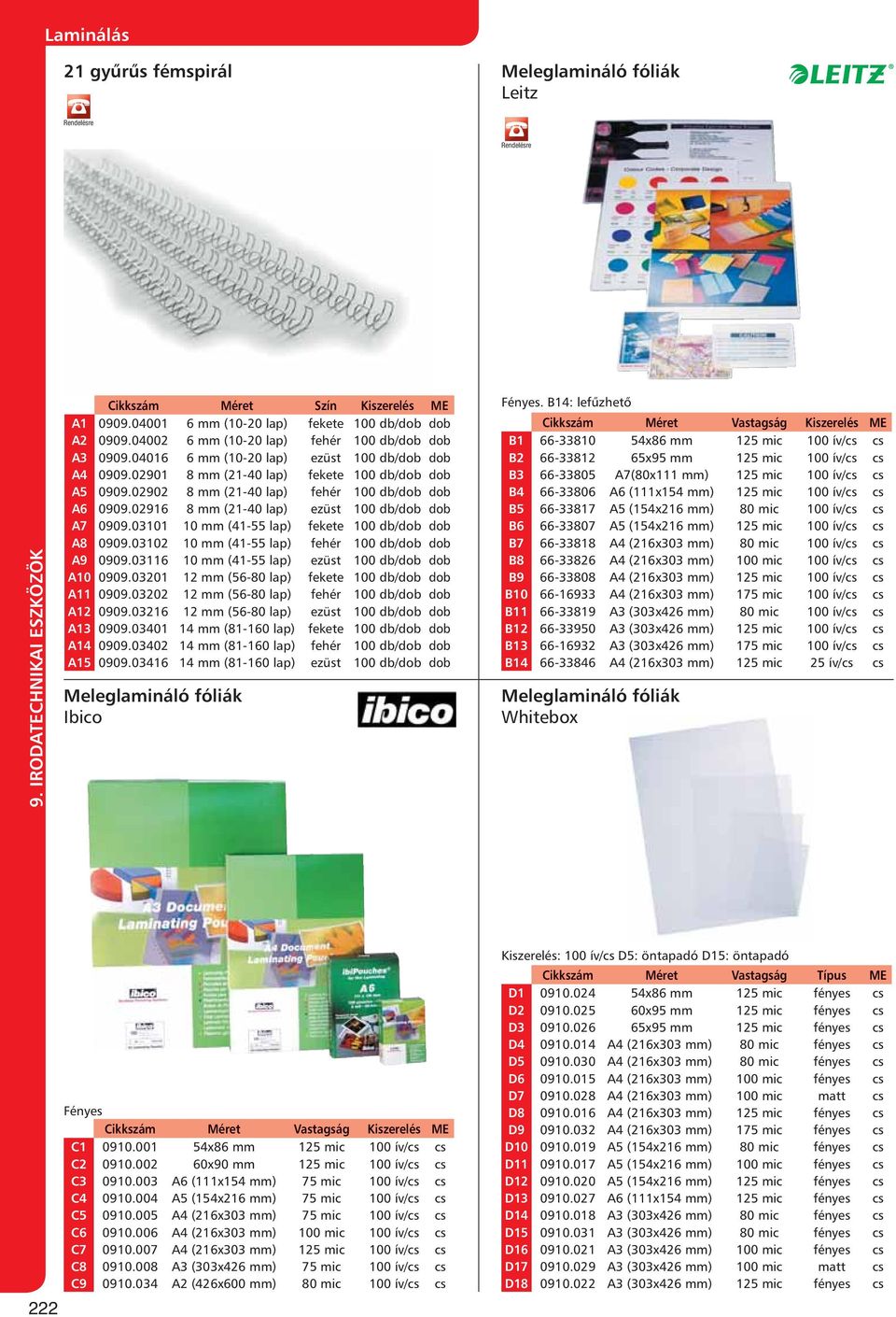 02902 8 mm (21-40 lap) fehér 100 db/dob dob A6 0909.02916 8 mm (21-40 lap) ezüst 100 db/dob dob A7 0909.03101 10 mm (41-55 lap) fekete 100 db/dob dob A8 0909.