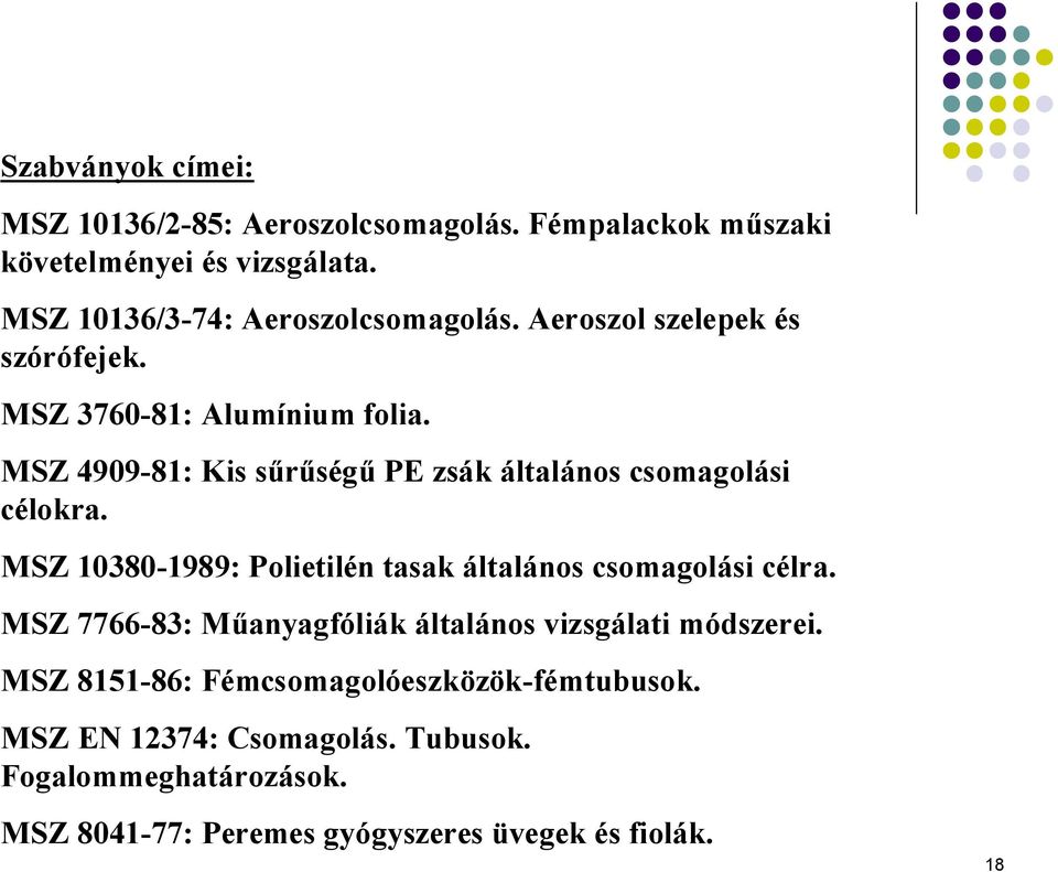 MSZ 4909-81: Kis sűrűségű PE zsák általános csomagolási célokra. MSZ 10380-1989: Polietilén tasak általános csomagolási célra.