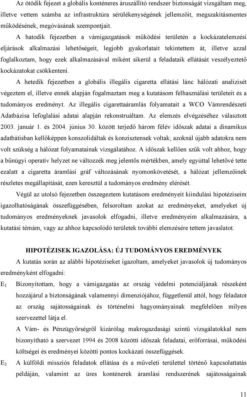 A hatodik fejezetben a vámigazgatások működési területén a kockázatelemzési eljárások alkalmazási lehetőségeit, legjobb gyakorlatait tekintettem át, illetve azzal foglalkoztam, hogy ezek