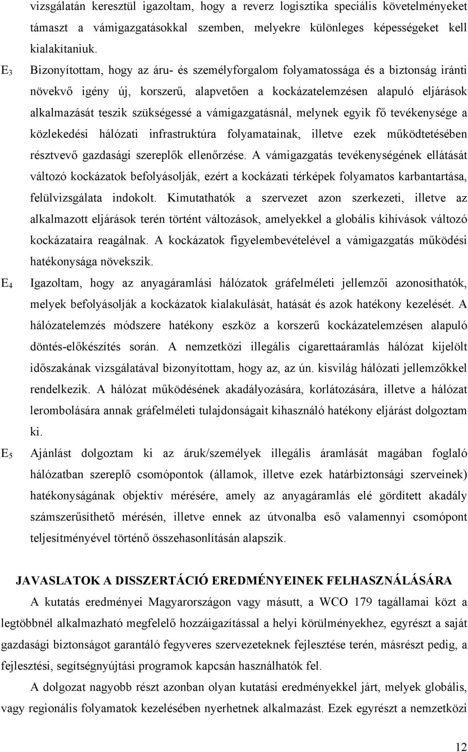 vámigazgatásnál, melynek egyik fő tevékenysége a közlekedési hálózati infrastruktúra folyamatainak, illetve ezek működtetésében résztvevő gazdasági szereplők ellenőrzése.