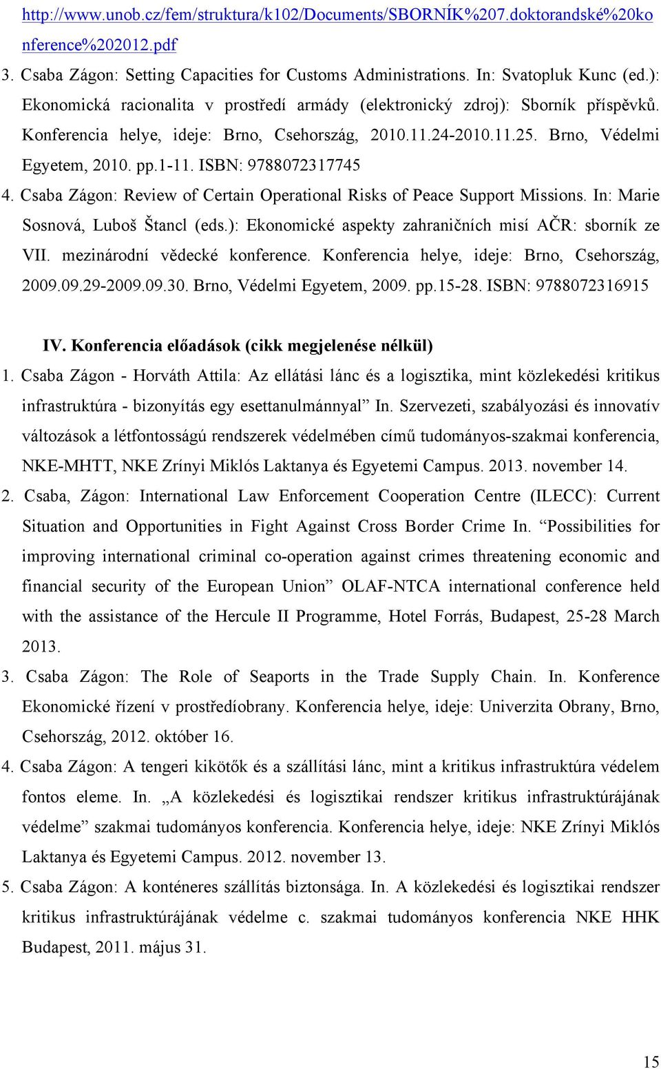 ISBN: 9788072317745 4. Csaba Zágon: Review of Certain Operational Risks of Peace Support Missions. In: Marie Sosnová, Luboš Štancl (eds.): Ekonomické aspekty zahraničních misí AČR: sborník ze VII.