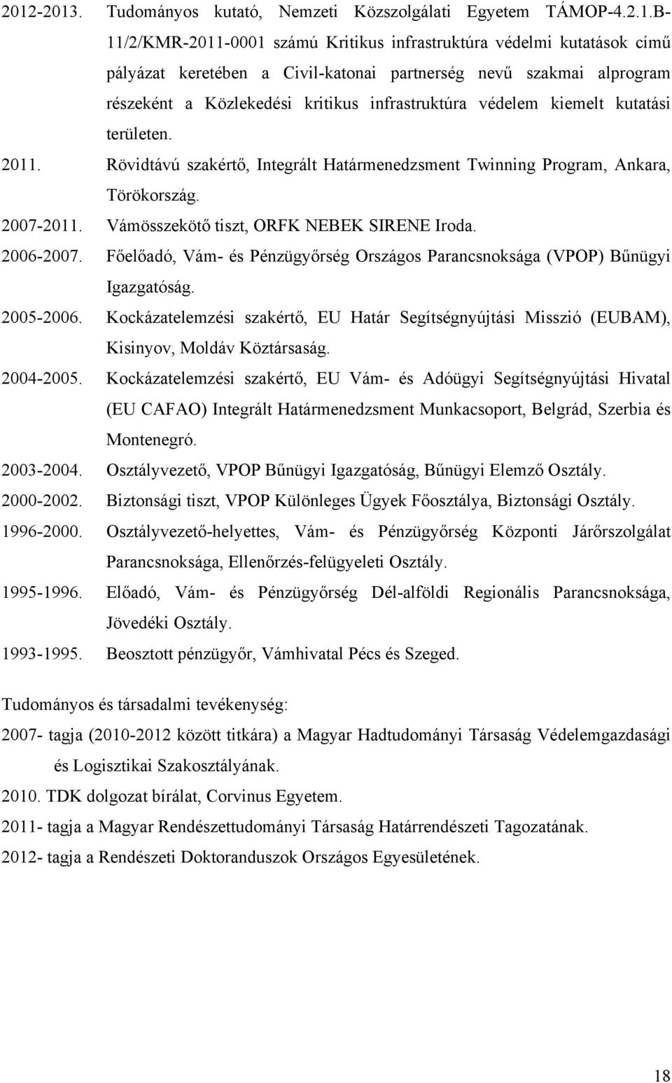 2007-2011. Vámösszekötő tiszt, ORFK NEBEK SIRENE Iroda. 2006-2007. Főelőadó, Vám- és Pénzügyőrség Országos Parancsnoksága (VPOP) Bűnügyi Igazgatóság. 2005-2006.