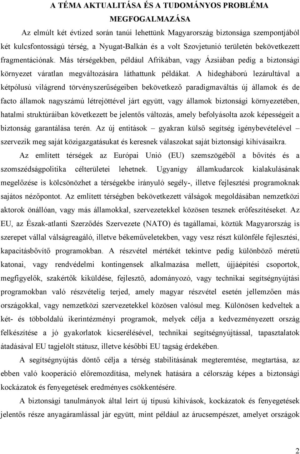 A hidegháború lezárultával a kétpólusú világrend törvényszerűségeiben bekövetkező paradigmaváltás új államok és de facto államok nagyszámú létrejöttével járt együtt, vagy államok biztonsági