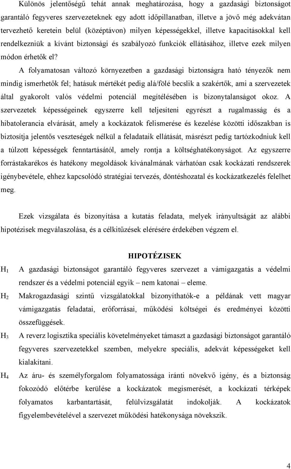 A folyamatosan változó környezetben a gazdasági biztonságra ható tényezők nem mindig ismerhetők fel; hatásuk mértékét pedig alá/fölé becslik a szakértők, ami a szervezetek által gyakorolt valós