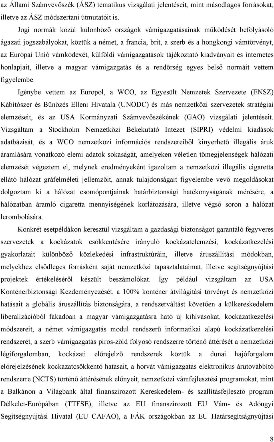 külföldi vámigazgatások tájékoztató kiadványait és internetes honlapjait, illetve a magyar vámigazgatás és a rendőrség egyes belső normáit vettem figyelembe.