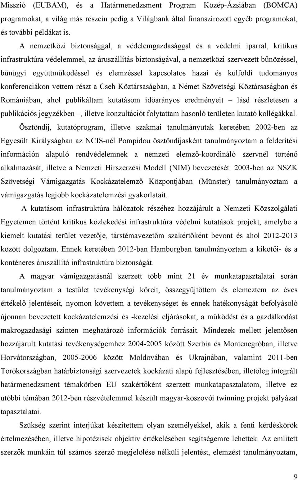 és elemzéssel kapcsolatos hazai és külföldi tudományos konferenciákon vettem részt a Cseh Köztársaságban, a Német Szövetségi Köztársaságban és Romániában, ahol publikáltam kutatásom időarányos