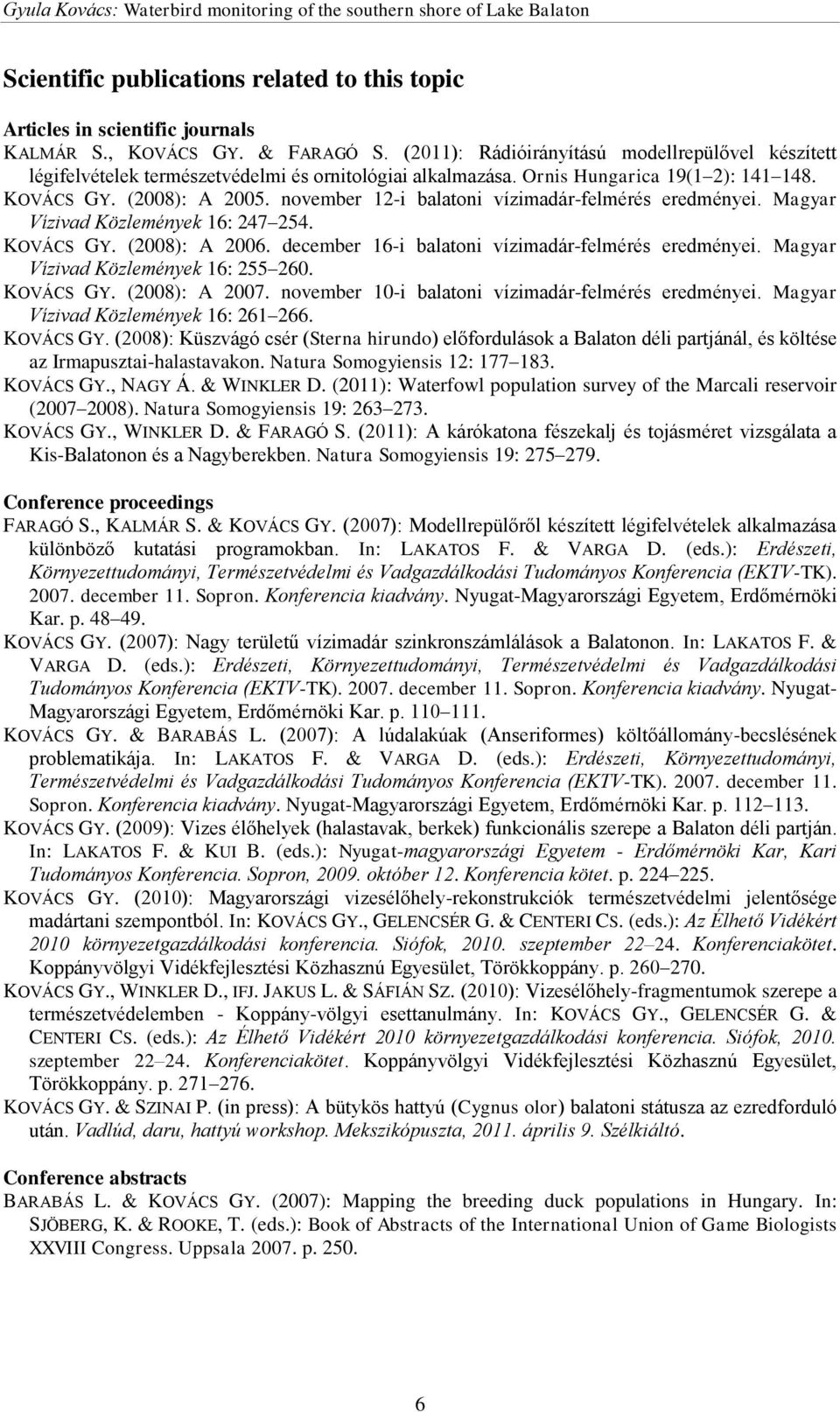 november 12-i balatoni vízimadár-felmérés eredményei. Magyar Vízivad Közlemények 16: 247 254. KOVÁCS GY. (2008): A 2006. december 16-i balatoni vízimadár-felmérés eredményei.