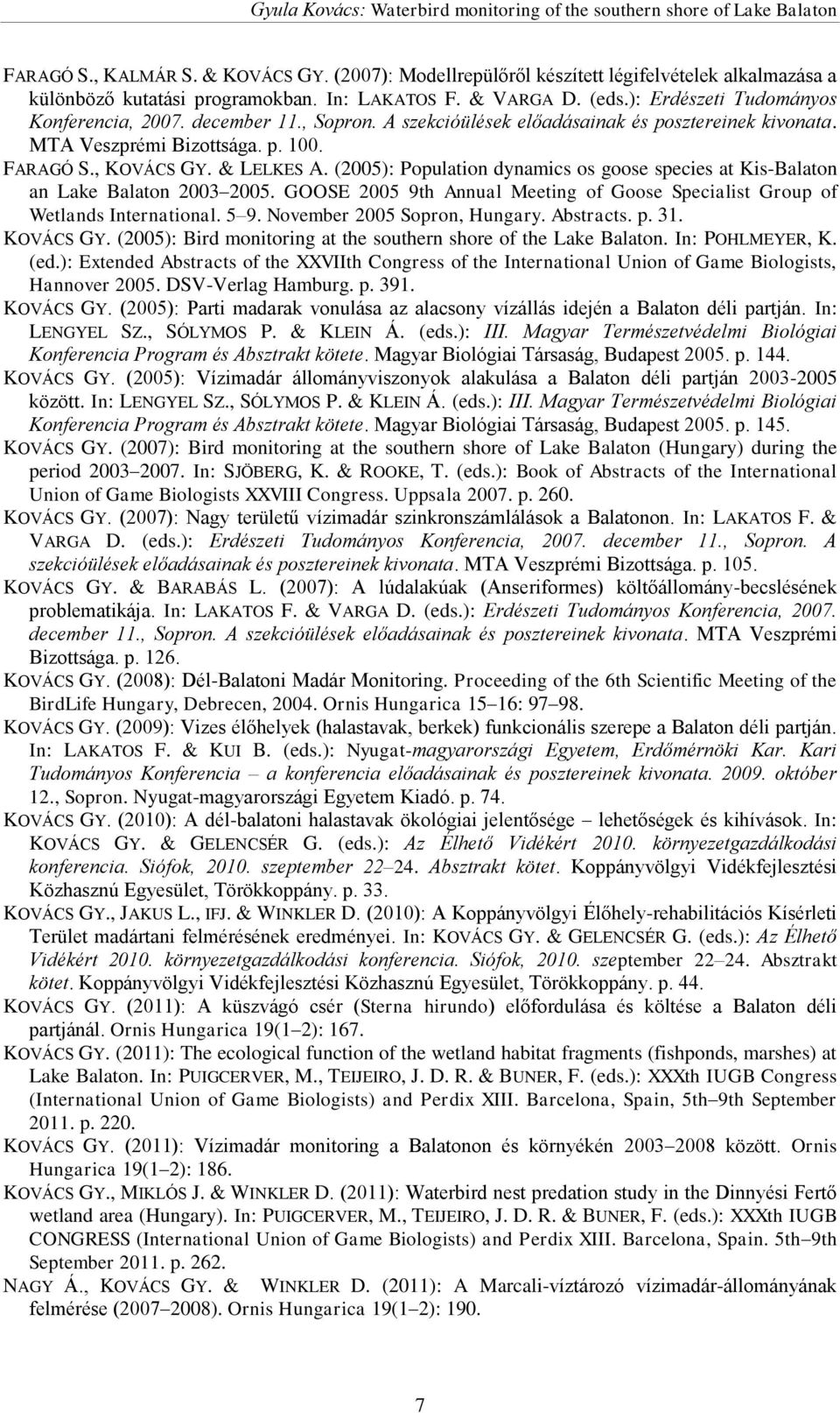 (2005): Population dynamics os goose species at Kis-Balaton an Lake Balaton 2003 2005. GOOSE 2005 9th Annual Meeting of Goose Specialist Group of Wetlands International. 5 9.