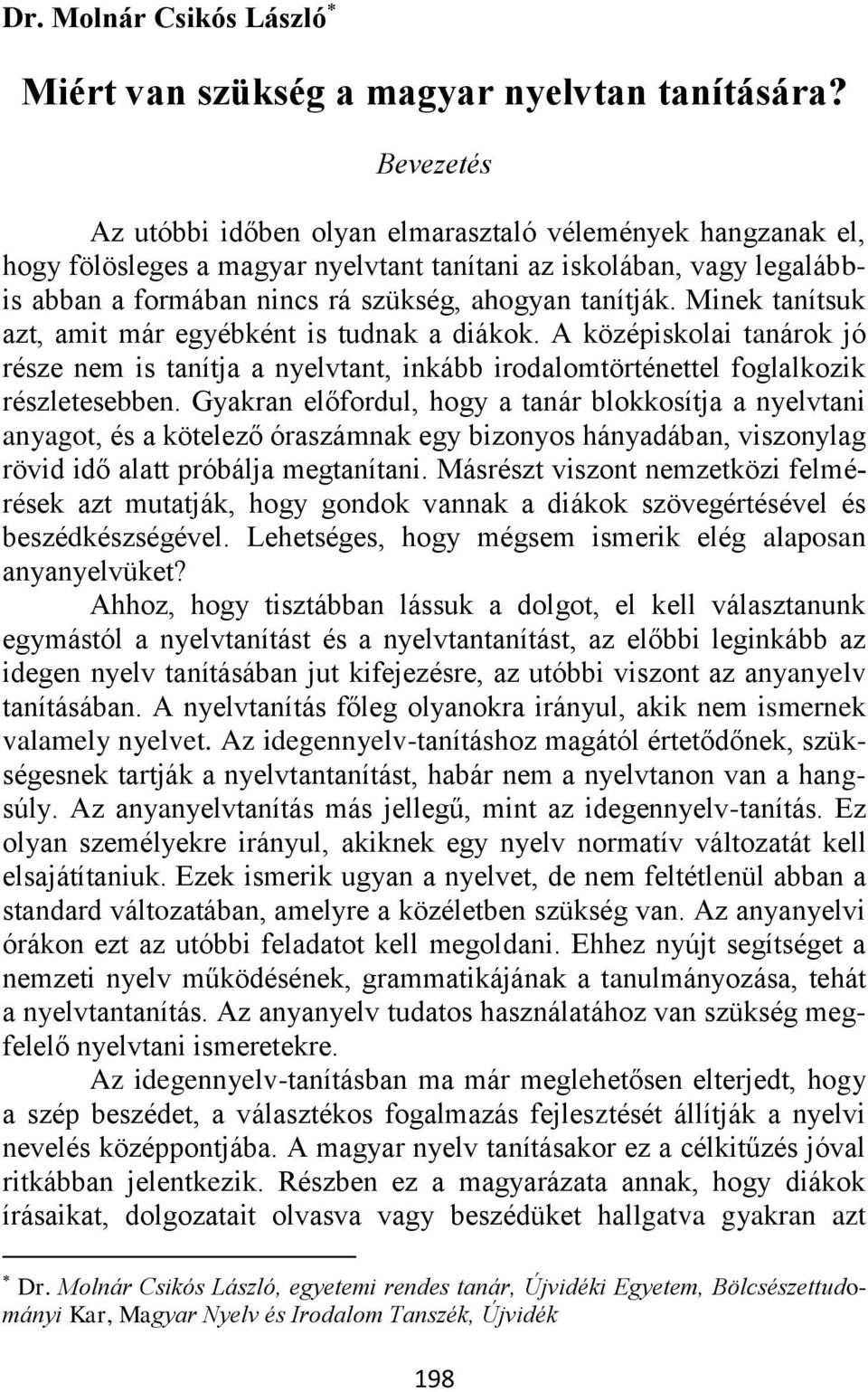 Minek tanítsuk azt, amit már egyébként is tudnak a diákok. A középiskolai tanárok jó része nem is tanítja a nyelvtant, inkább irodalomtörténettel foglalkozik részletesebben.