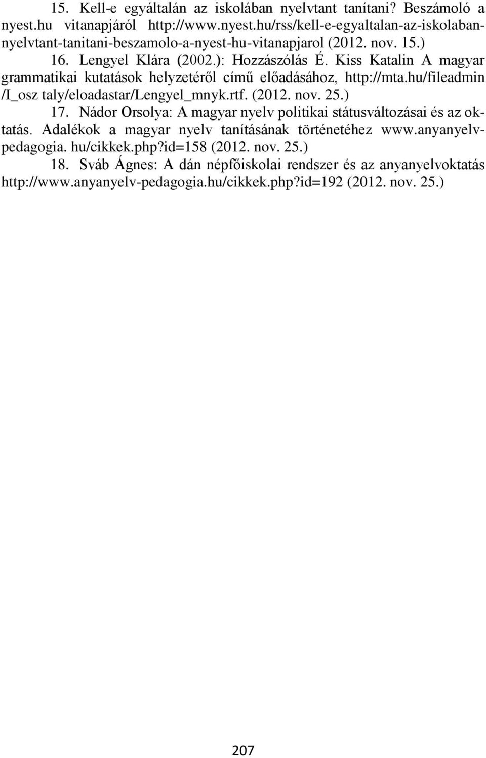 hu/fileadmin /I_osz taly/eloadastar/lengyel_mnyk.rtf. (2012. nov. 25.) 17. Nádor Orsolya: A magyar nyelv politikai státusváltozásai és az oktatás.