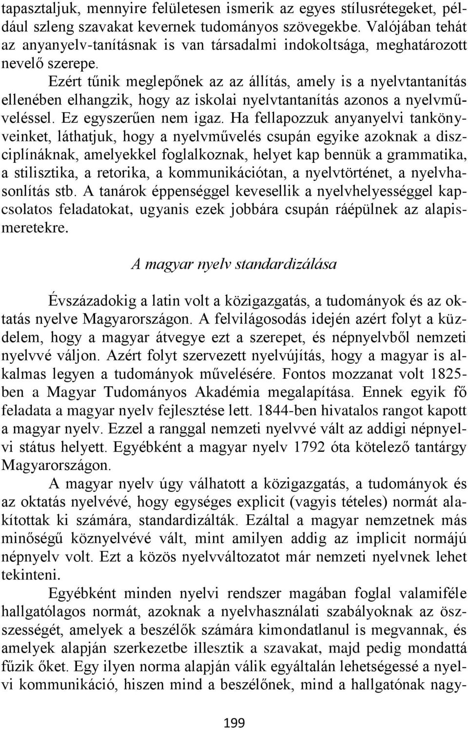 Ezért tűnik meglepőnek az az állítás, amely is a nyelvtantanítás ellenében elhangzik, hogy az iskolai nyelvtantanítás azonos a nyelvműveléssel. Ez egyszerűen nem igaz.