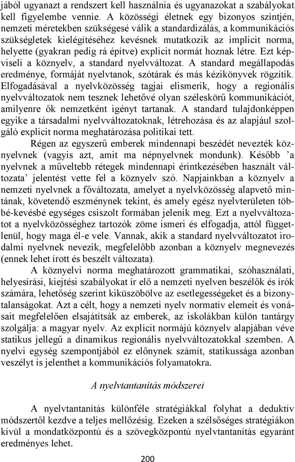 pedig rá építve) explicit normát hoznak létre. Ezt képviseli a köznyelv, a standard nyelvváltozat. A standard megállapodás eredménye, formáját nyelvtanok, szótárak és más kézikönyvek rögzítik.