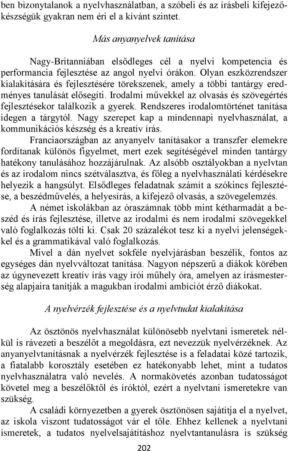 Olyan eszközrendszer kialakítására és fejlesztésére törekszenek, amely a többi tantárgy eredményes tanulását elősegíti. Irodalmi művekkel az olvasás és szövegértés fejlesztésekor találkozik a gyerek.