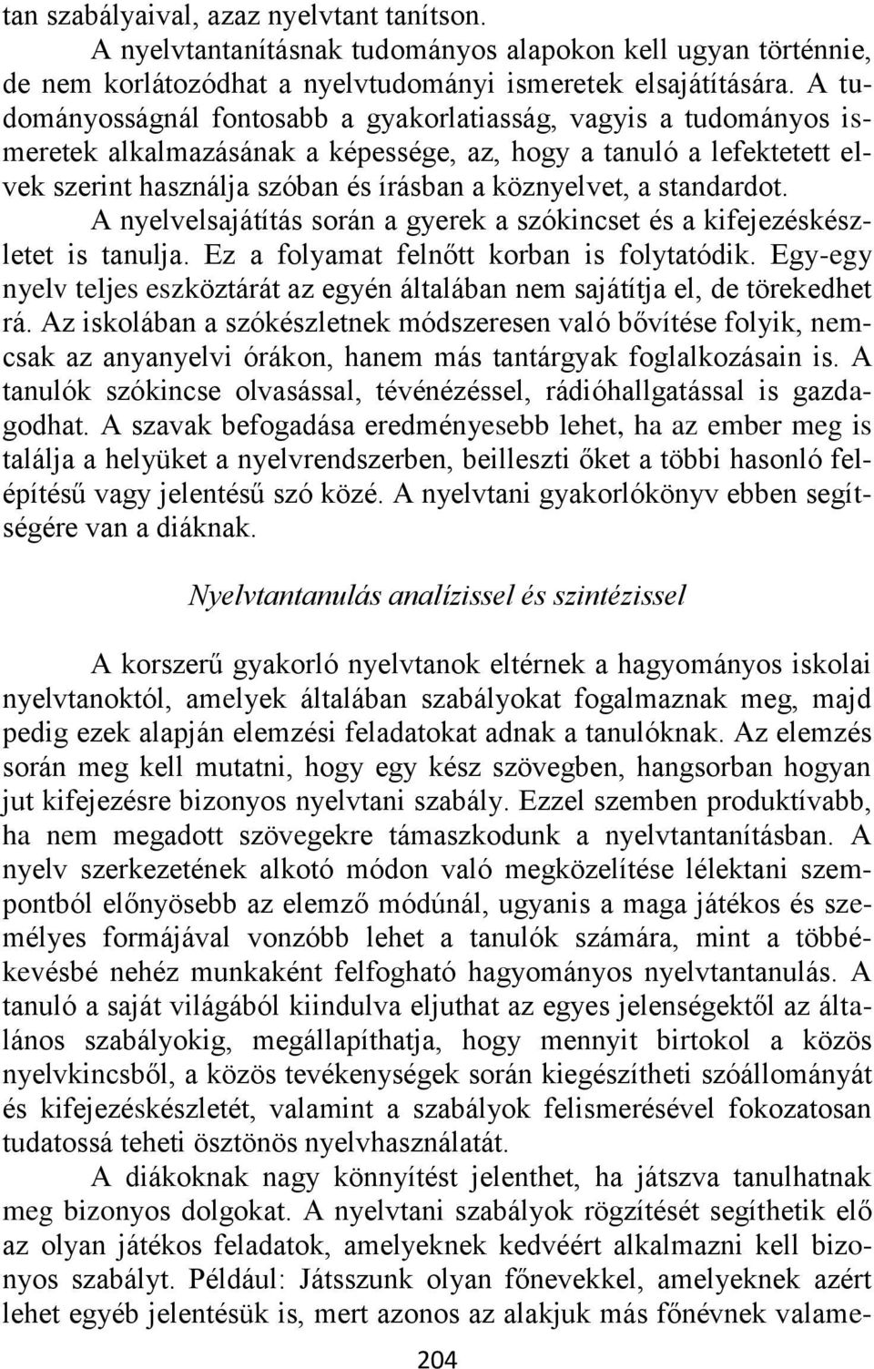 standardot. A nyelvelsajátítás során a gyerek a szókincset és a kifejezéskészletet is tanulja. Ez a folyamat felnőtt korban is folytatódik.