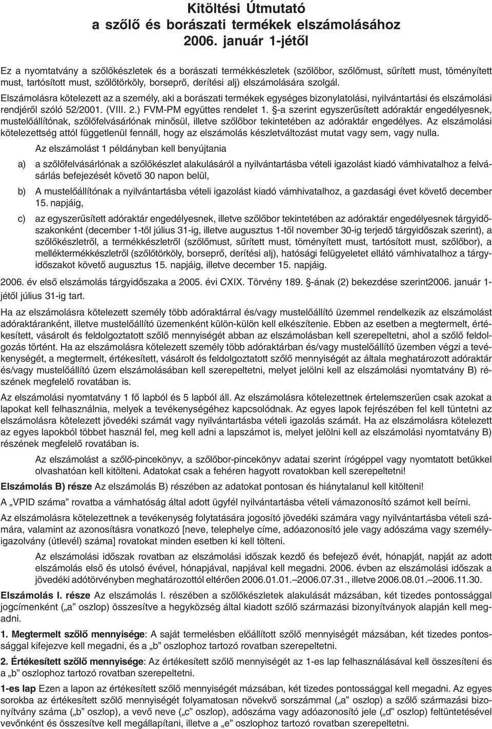 elszámolására szolgál. Elszámolásra kötelezett az a személy, aki a borászati termékek egységes bizonylatolási, nyilvántartási és elszámolási rendjérõl szóló 52/2001. (VIII. 2.