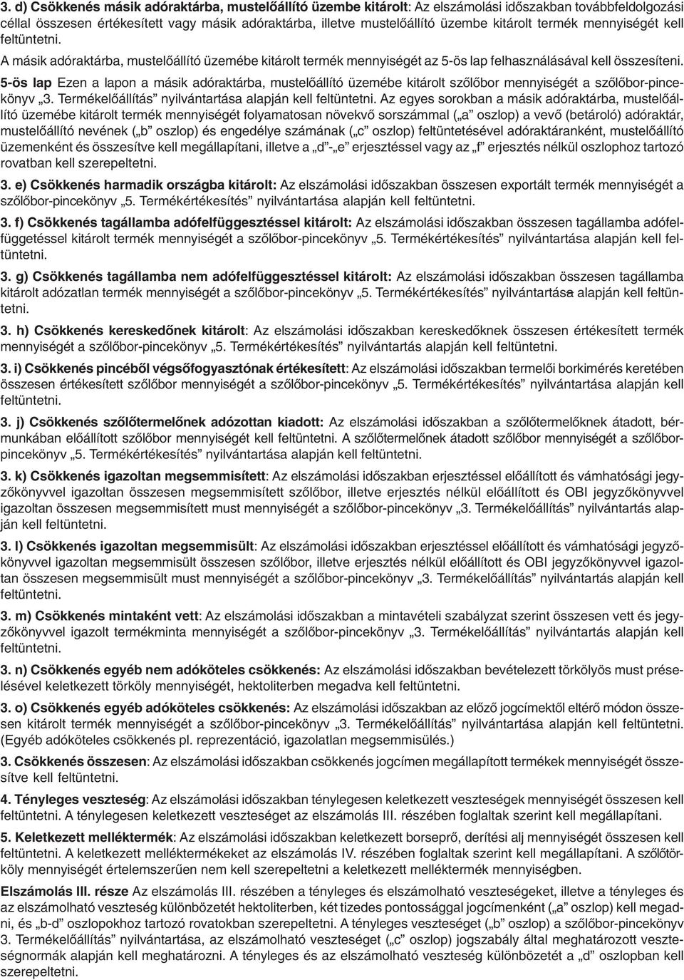 5-ös lap Ezen a lapon a másik adóraktárba, mustelõállító üzemébe kitárolt szõlõbor mennyiségét a szõlõbor-pincekönyv 3. Termékelõállítás nyilvántartása alapján kell feltüntetni.