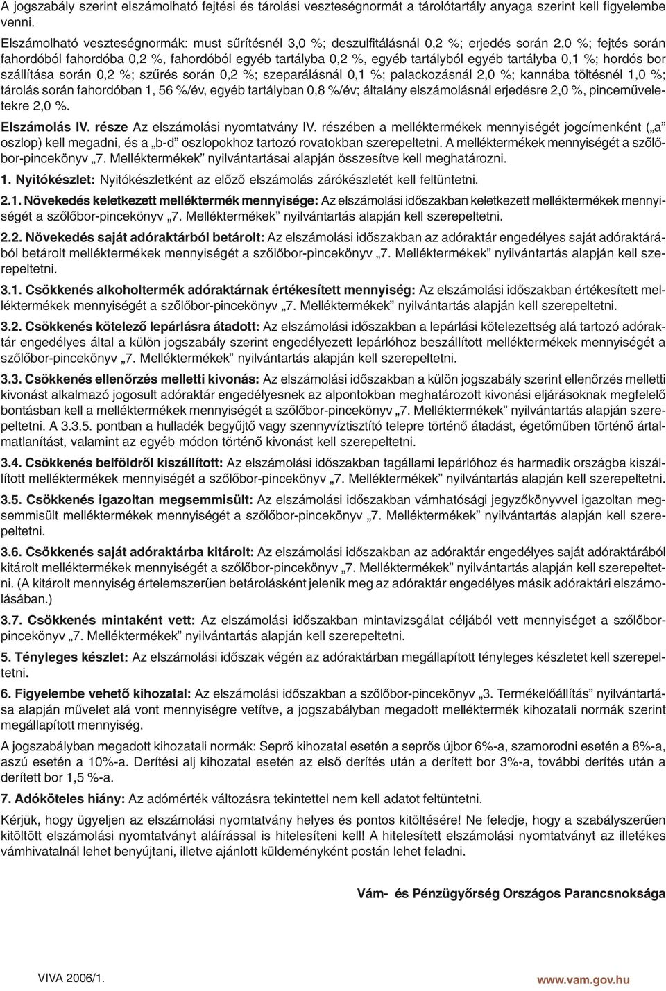 tartályba 0,1 %; hordós bor szállítása során 0,2 %; szûrés során 0,2 %; szeparálásnál 0,1 %; palackozásnál 2,0 %; kannába töltésnél 1,0 %; tárolás során fahordóban 1, 56 %/, egyéb tartályban 0,8 %/;