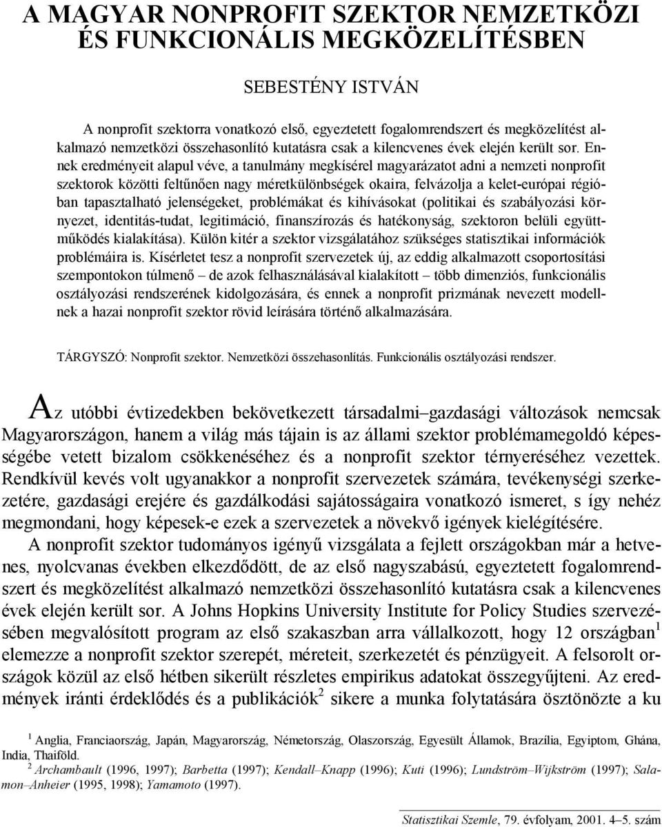 Ennek eredményeit alapul véve, a tanulmány megkísérel magyarázatot adni a nemzeti nonprofit szektorok közötti feltűnően nagy méretkülönbségek okaira, felvázolja a kelet-európai régióban tapasztalható