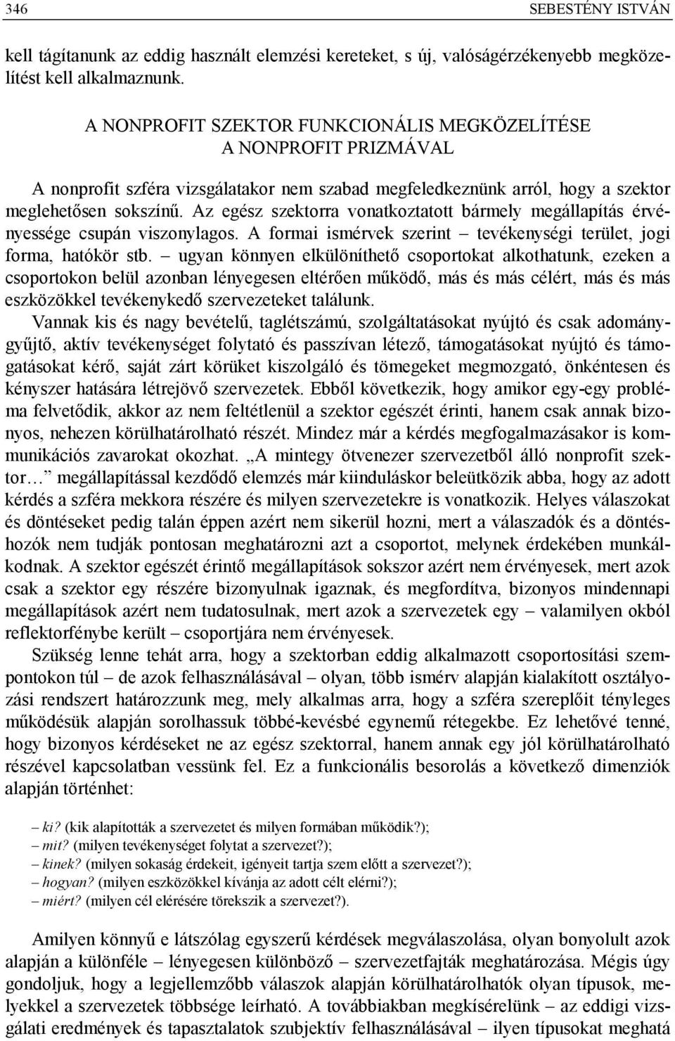 Az egész szektorra vonatkoztatott bármely megállapítás érvényessége csupán viszonylagos. A formai ismérvek szerint tevékenységi terület, jogi forma, hatókör stb.