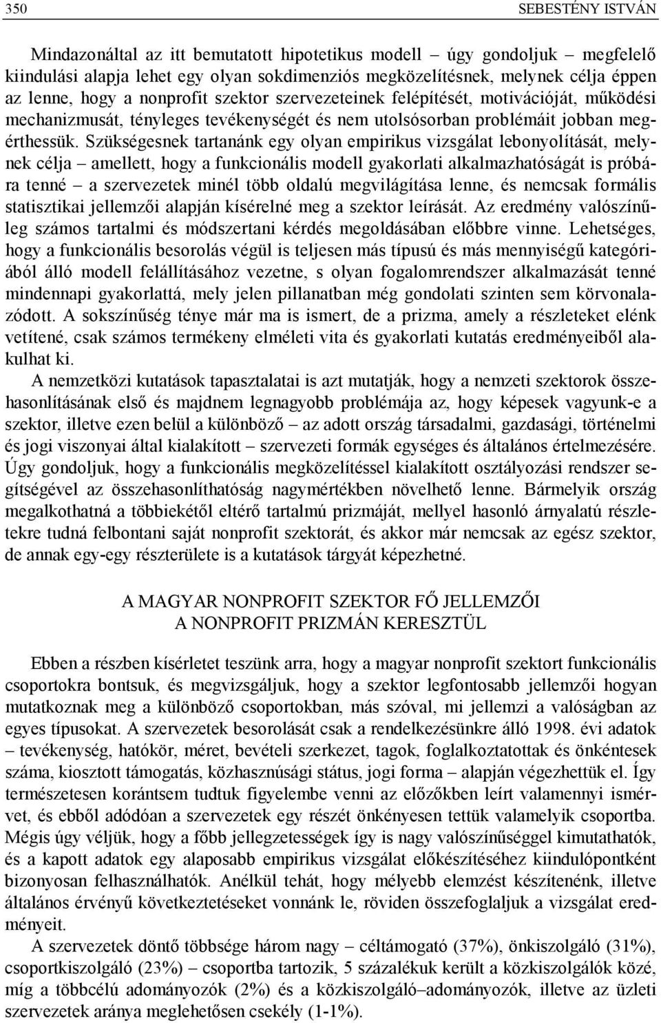 Szükségesnek tartanánk egy olyan empirikus vizsgálat lebonyolítását, melynek célja amellett, hogy a funkcionális modell gyakorlati alkalmazhatóságát is próbára tenné a szervezetek minél több oldalú