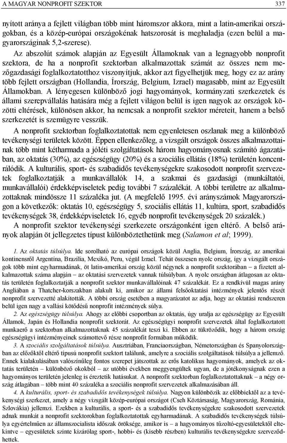 Az abszolút számok alapján az Egyesült Államoknak van a legnagyobb nonprofit szektora, de ha a nonprofit szektorban alkalmazottak számát az összes nem mezőgazdasági foglalkoztatotthoz viszonyítjuk,