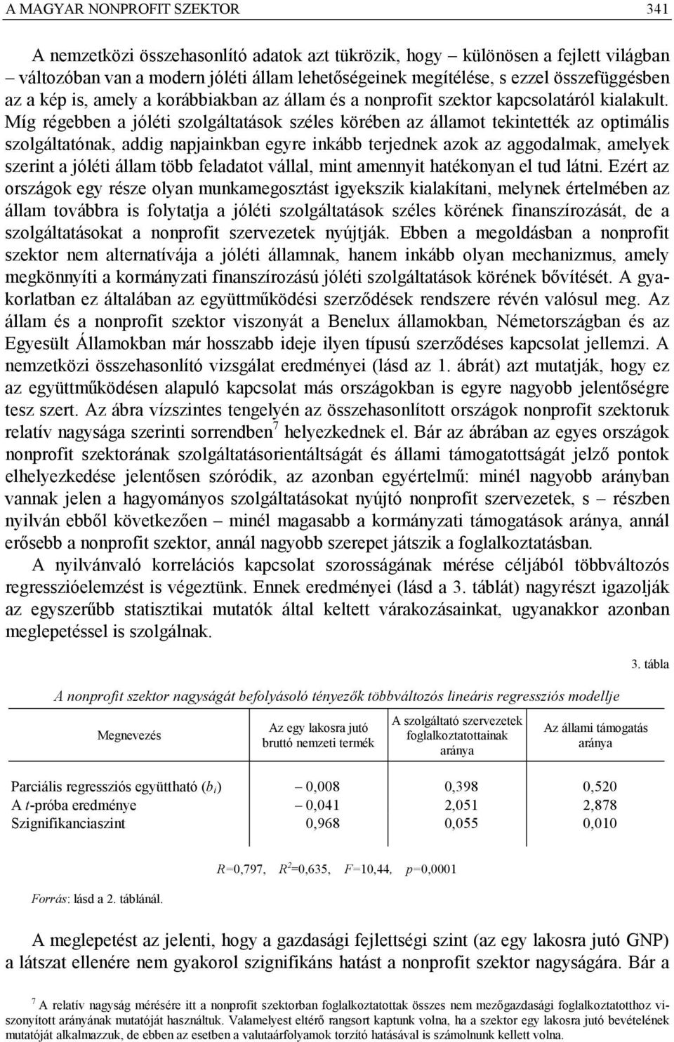 Míg régebben a jóléti szolgáltatások széles körében az államot tekintették az optimális szolgáltatónak, addig napjainkban egyre inkább terjednek azok az aggodalmak, amelyek szerint a jóléti állam