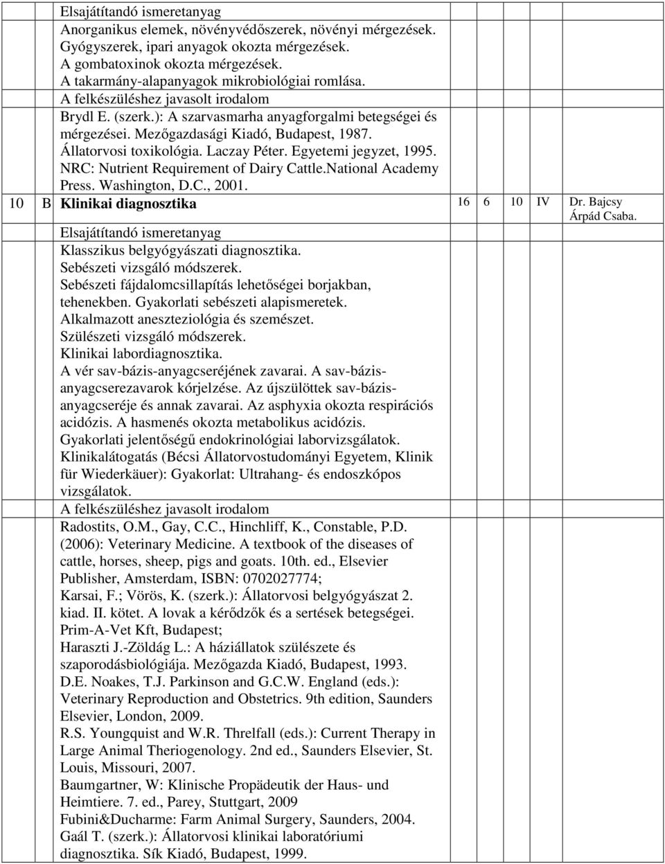 NRC: Nutrient Requirement of airy Cattle.National Academy Press. Washington,.C., 00. 0 B Klinikai diagnosztika 6 6 0 IV r. Bajcsy Árpád Csaba. Klasszikus belgyógyászati diagnosztika.