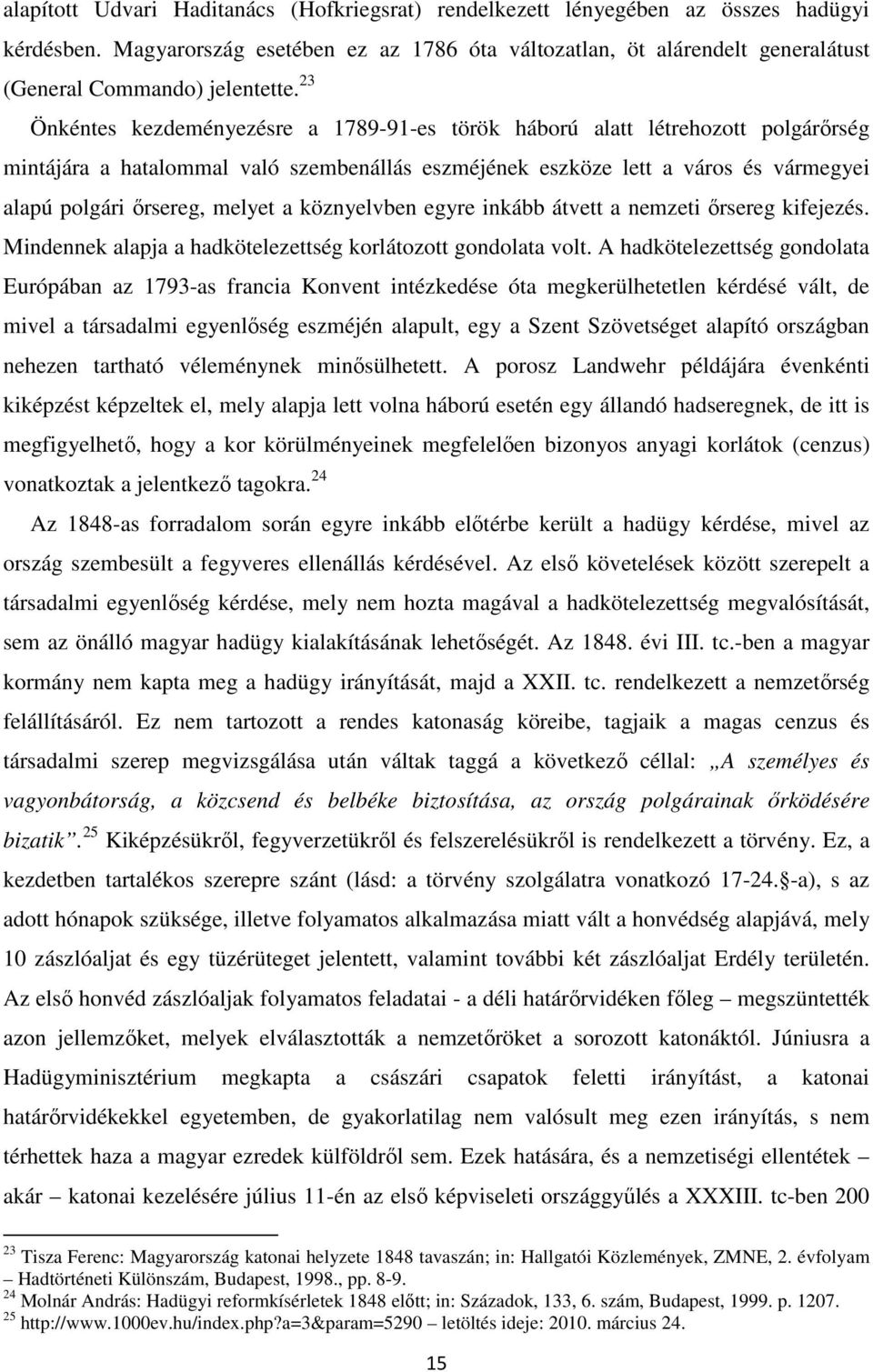 23 Önkéntes kezdeményezésre a 1789-91-es török háború alatt létrehozott polgárırség mintájára a hatalommal való szembenállás eszméjének eszköze lett a város és vármegyei alapú polgári ırsereg, melyet