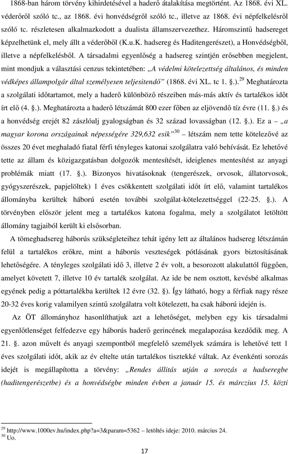 A társadalmi egyenlıség a hadsereg szintjén erısebben megjelent, mint mondjuk a választási cenzus tekintetében: A védelmi kötelezettség általános, és minden védképes állampolgár által személyesen