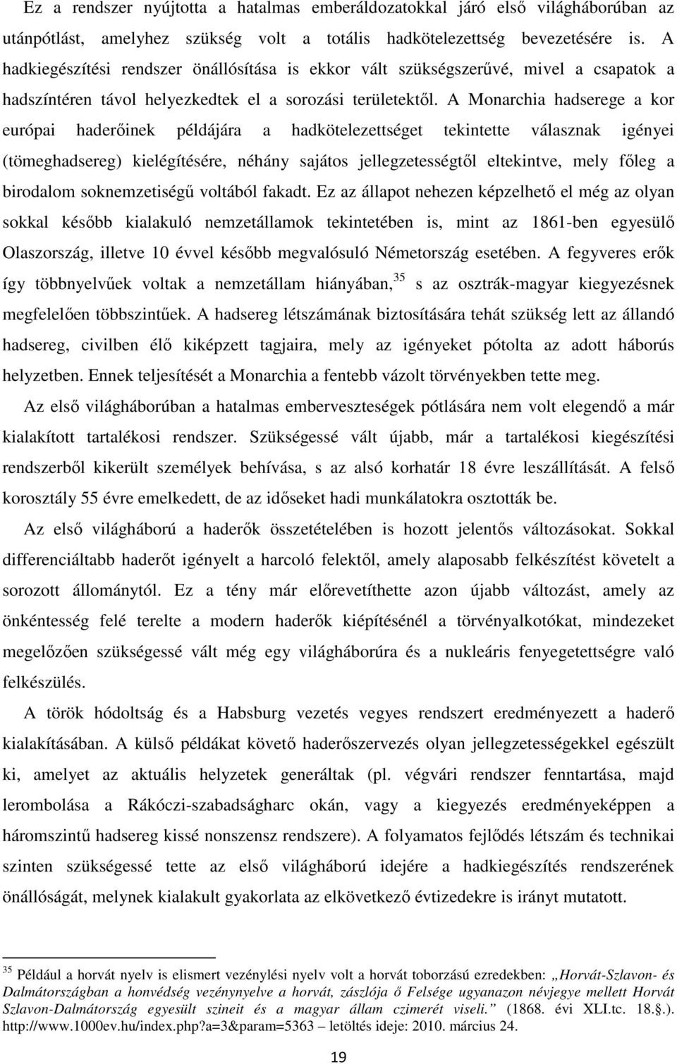 A Monarchia hadserege a kor európai haderıinek példájára a hadkötelezettséget tekintette válasznak igényei (tömeghadsereg) kielégítésére, néhány sajátos jellegzetességtıl eltekintve, mely fıleg a