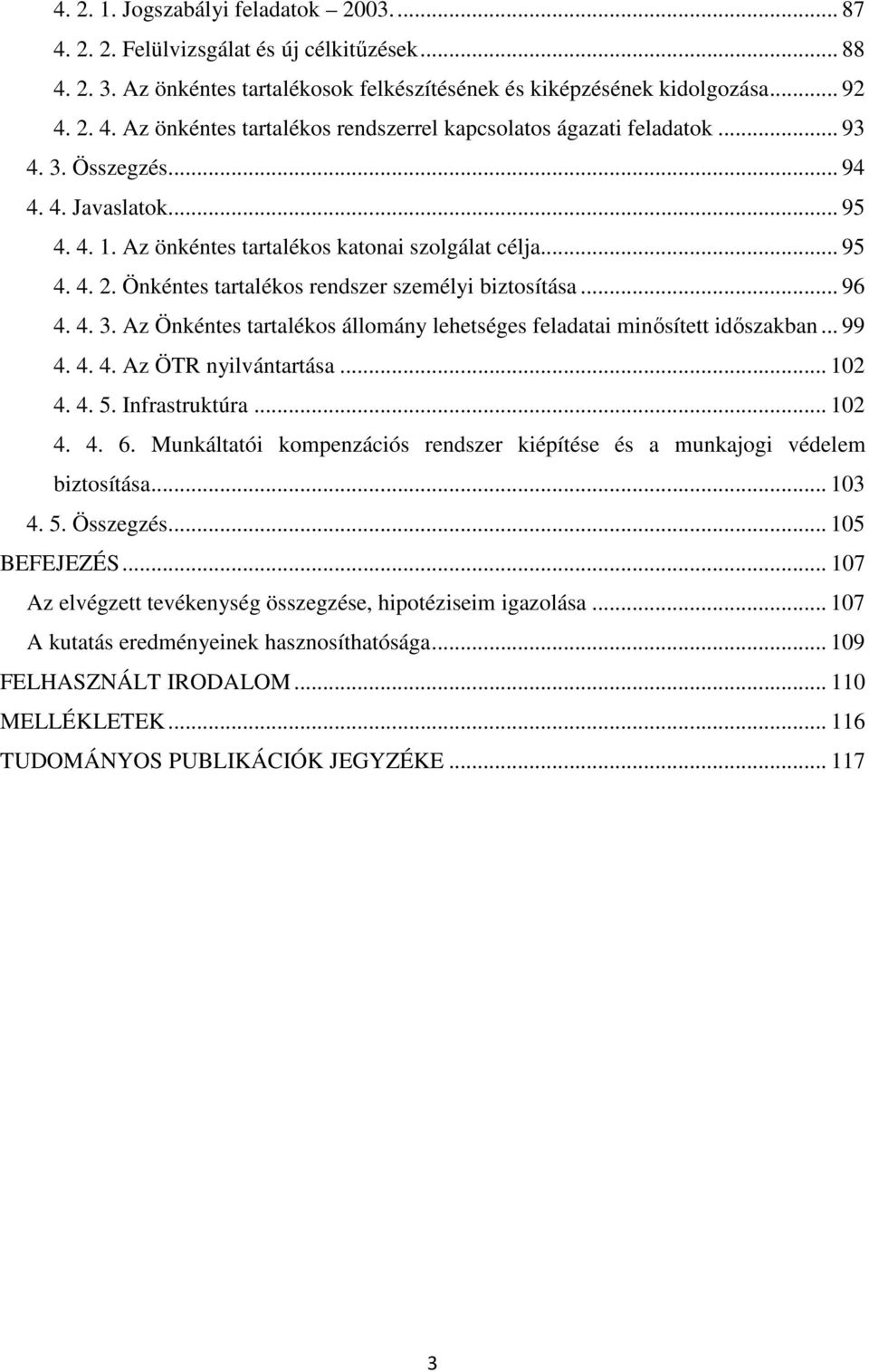 .. 99 4. 4. 4. Az ÖTR nyilvántartása... 102 4. 4. 5. Infrastruktúra... 102 4. 4. 6. Munkáltatói kompenzációs rendszer kiépítése és a munkajogi védelem biztosítása... 103 4. 5. Összegzés.