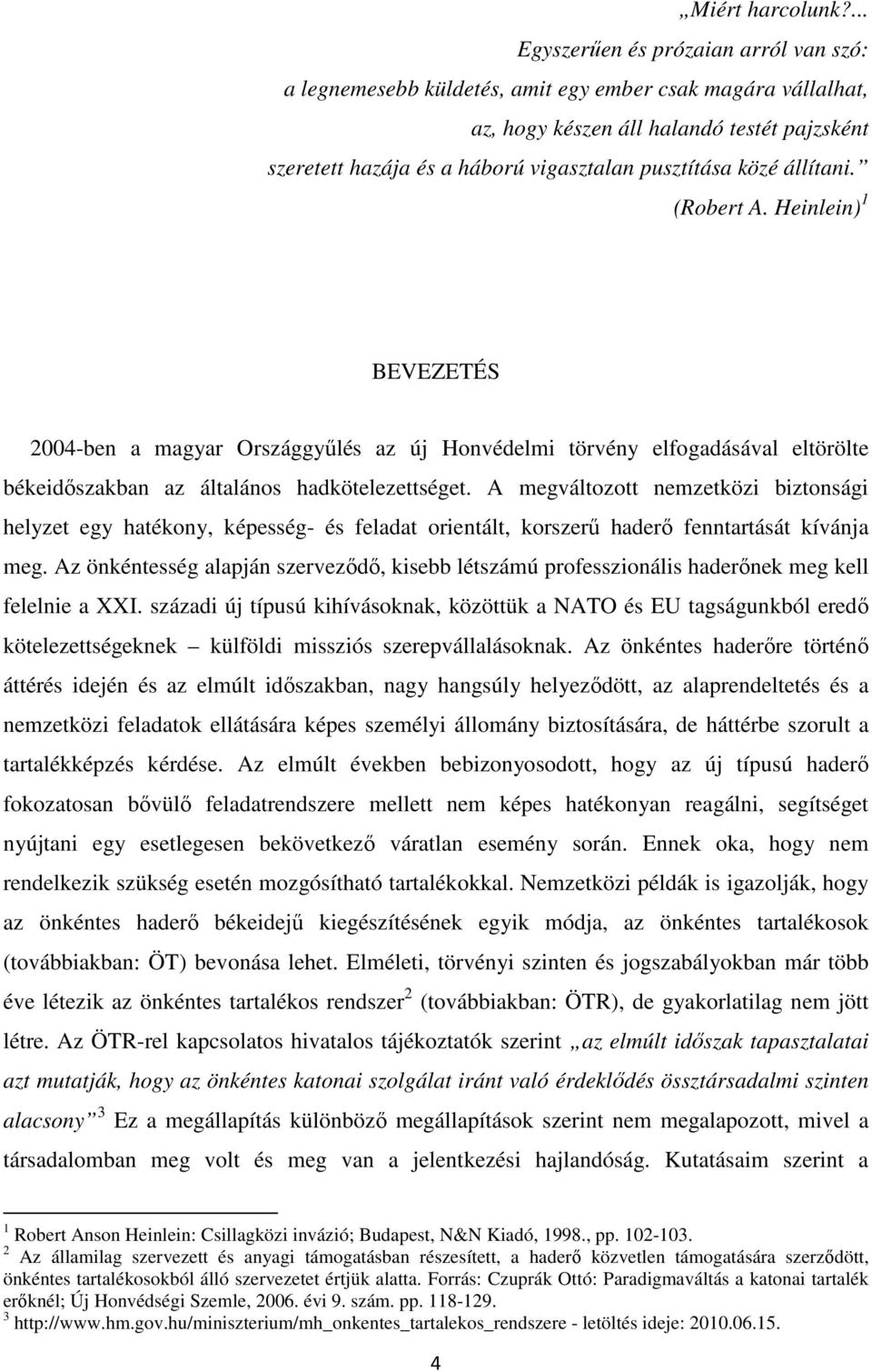 pusztítása közé állítani. (Robert A. Heinlein) 1 BEVEZETÉS 2004-ben a magyar Országgyőlés az új Honvédelmi törvény elfogadásával eltörölte békeidıszakban az általános hadkötelezettséget.