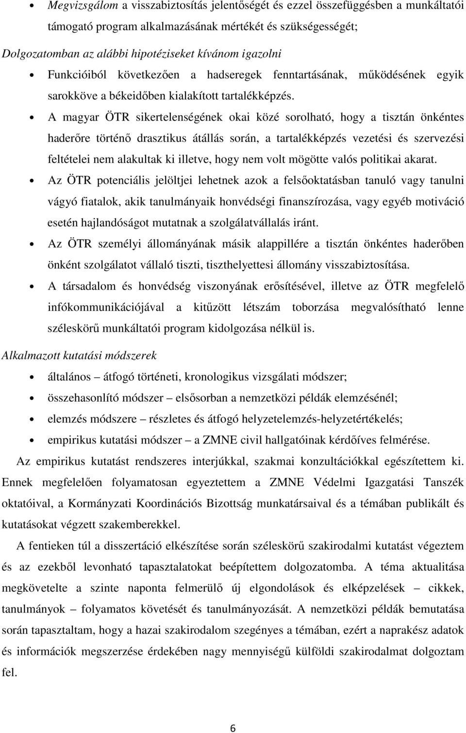 A magyar ÖTR sikertelenségének okai közé sorolható, hogy a tisztán önkéntes haderıre történı drasztikus átállás során, a tartalékképzés vezetési és szervezési feltételei nem alakultak ki illetve,