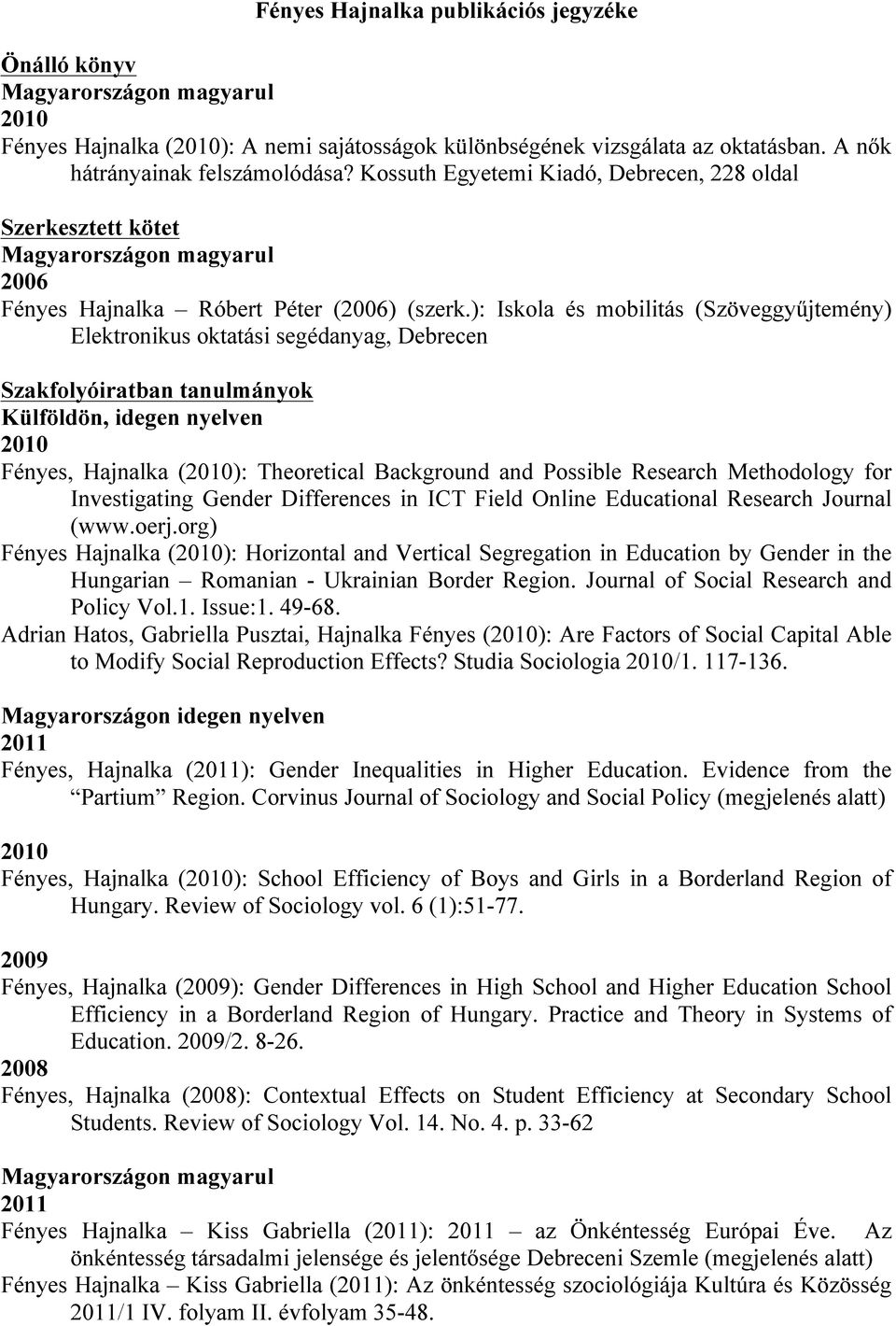 ): Iskola és mobilitás (Szöveggyűjtemény) Elektronikus oktatási segédanyag, Debrecen Szakfolyóiratban tanulmányok Külföldön, idegen nyelven Fényes, Hajnalka (): Theoretical Background and Possible