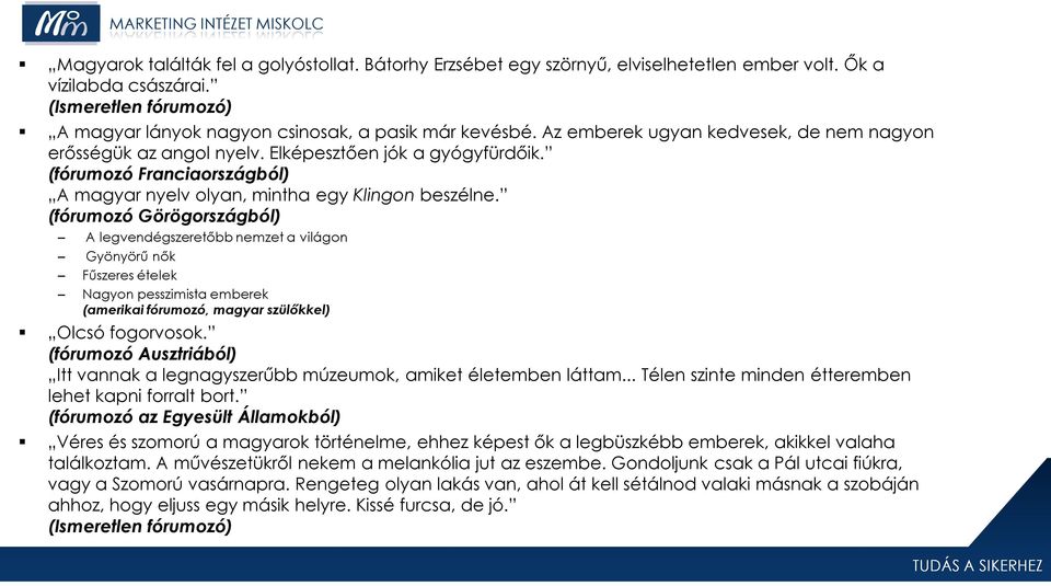 (fórumozó Görögországból) A legvendégszeretőbb nemzet a világon Gyönyörű nők Fűszeres ételek Nagyon pesszimista emberek (amerikai fórumozó, magyar szülőkkel) Olcsó fogorvosok.