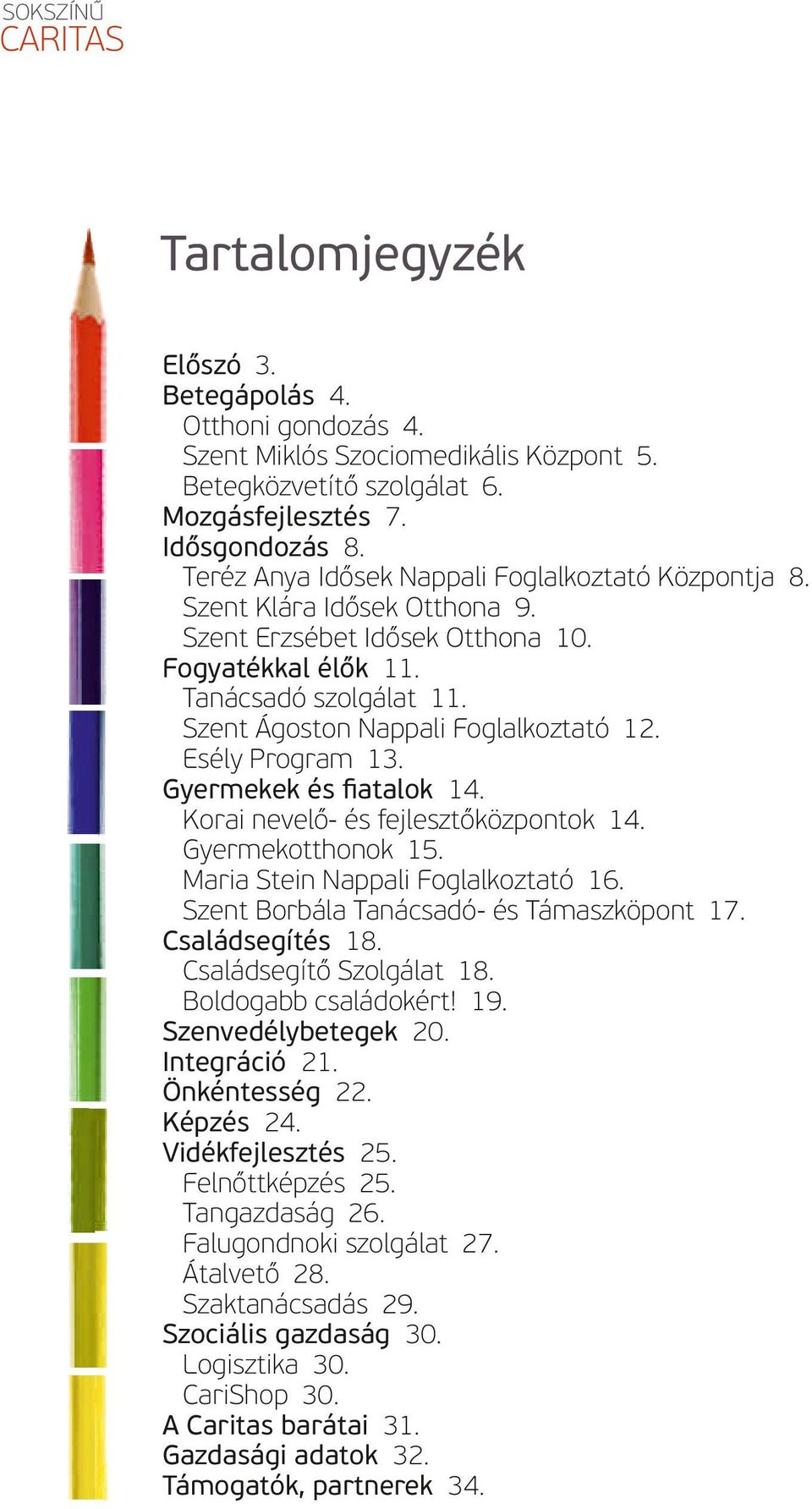 Szent Ágoston Nappali Foglalkoztató 12. Esély Program 13. Gyermekek és ﬁatalok 14. Korai nevelő- és fejlesztőközpontok 14. Gyermekotthonok 15. Maria Stein Nappali Foglalkoztató 16.