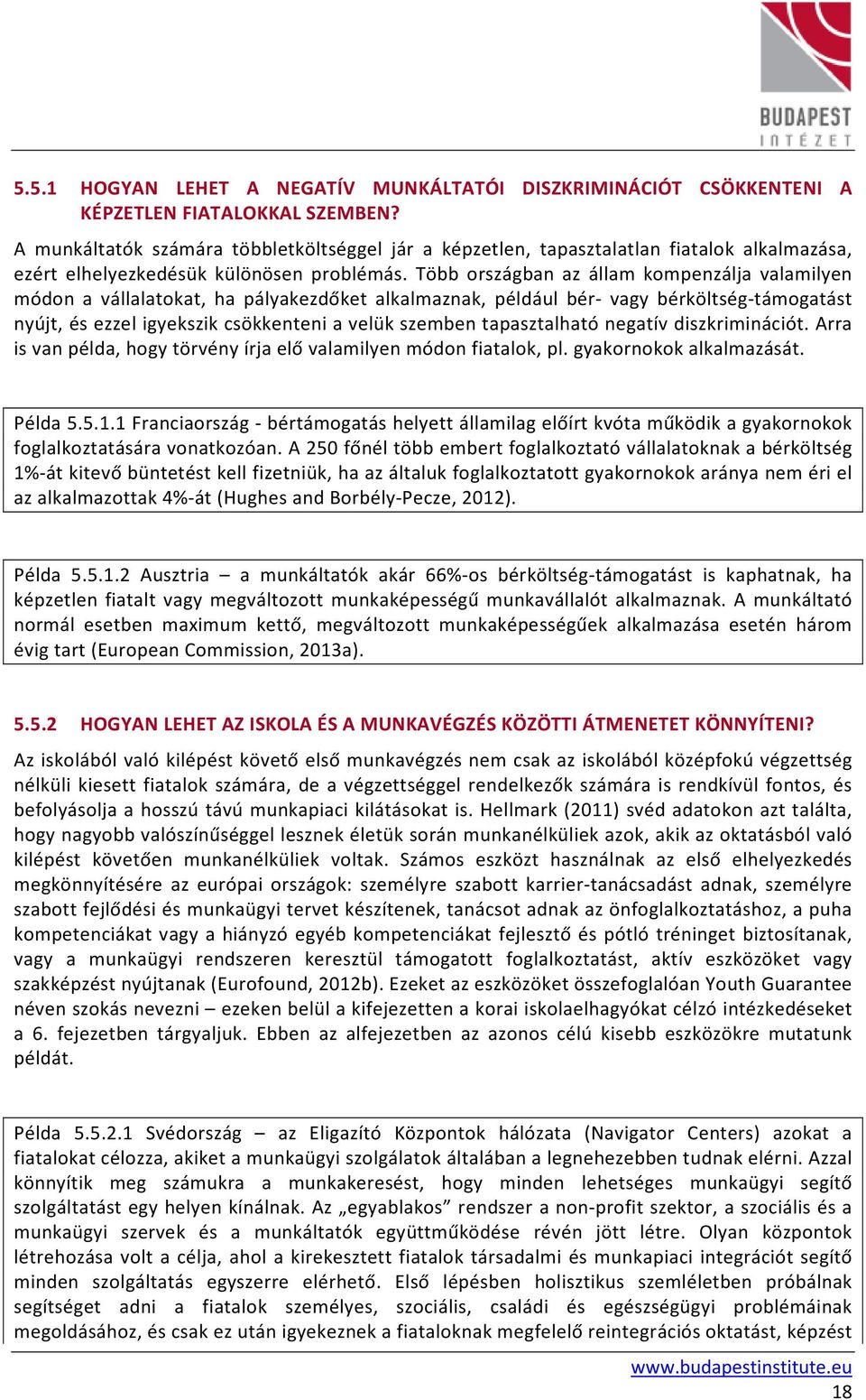 Több országban az állam kompenzálja valamilyen módon a vállalatokat, ha pályakezdőket alkalmaznak, például bér- vagy bérköltség-támogatást nyújt, és ezzel igyekszik csökkenteni a velük szemben